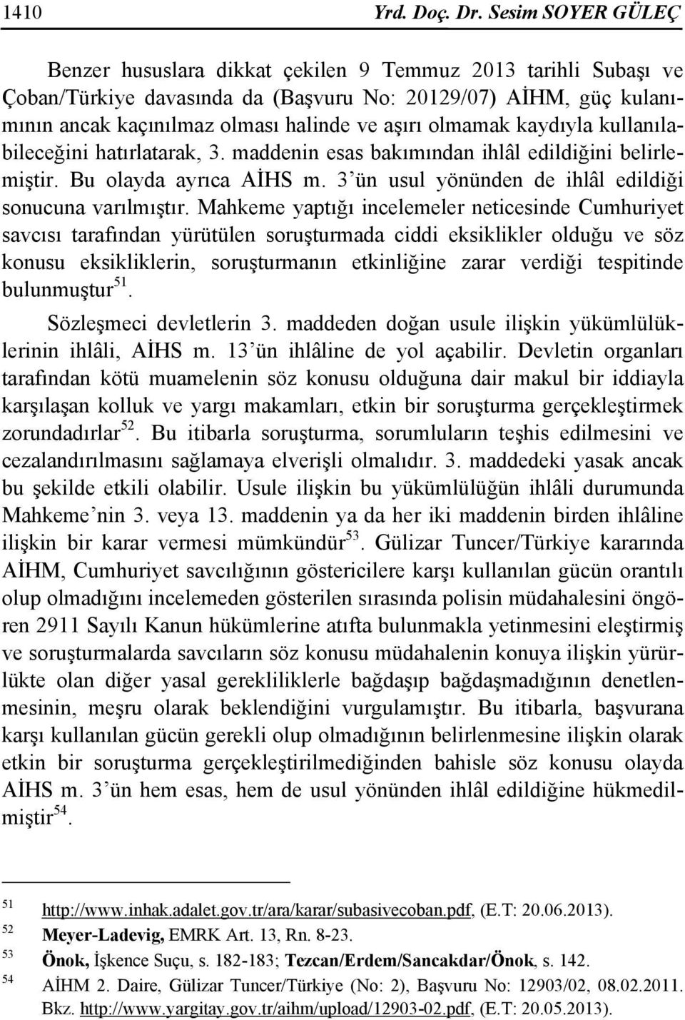 olmamak kaydıyla kullanılabileceğini hatırlatarak, 3. maddenin esas bakımından ihlâl edildiğini belirlemiştir. Bu olayda ayrıca AİHS m. 3 ün usul yönünden de ihlâl edildiği sonucuna varılmıştır.