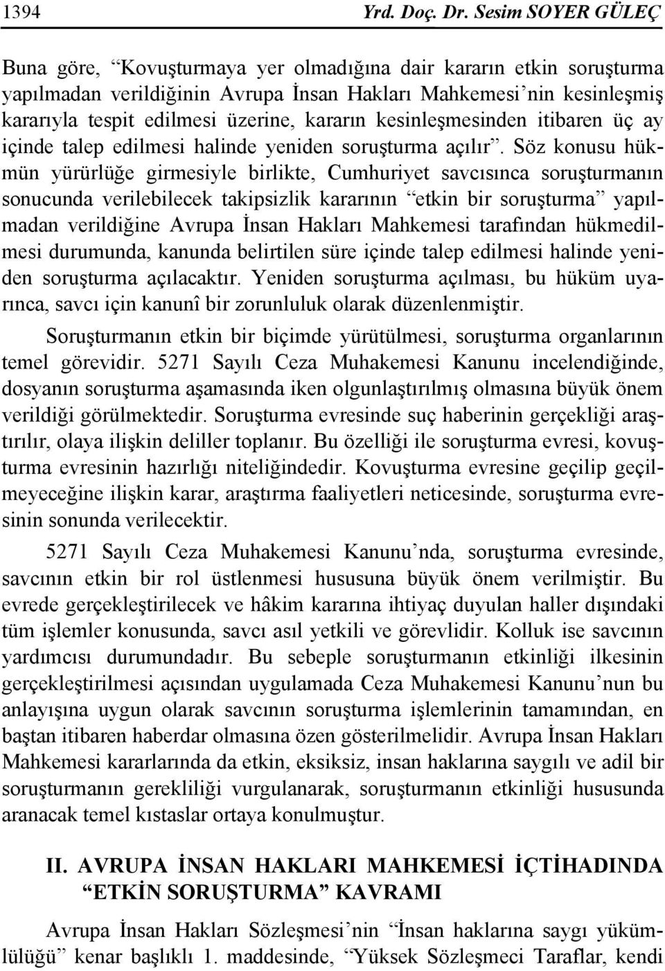 kararın kesinleşmesinden itibaren üç ay içinde talep edilmesi halinde yeniden soruşturma açılır.