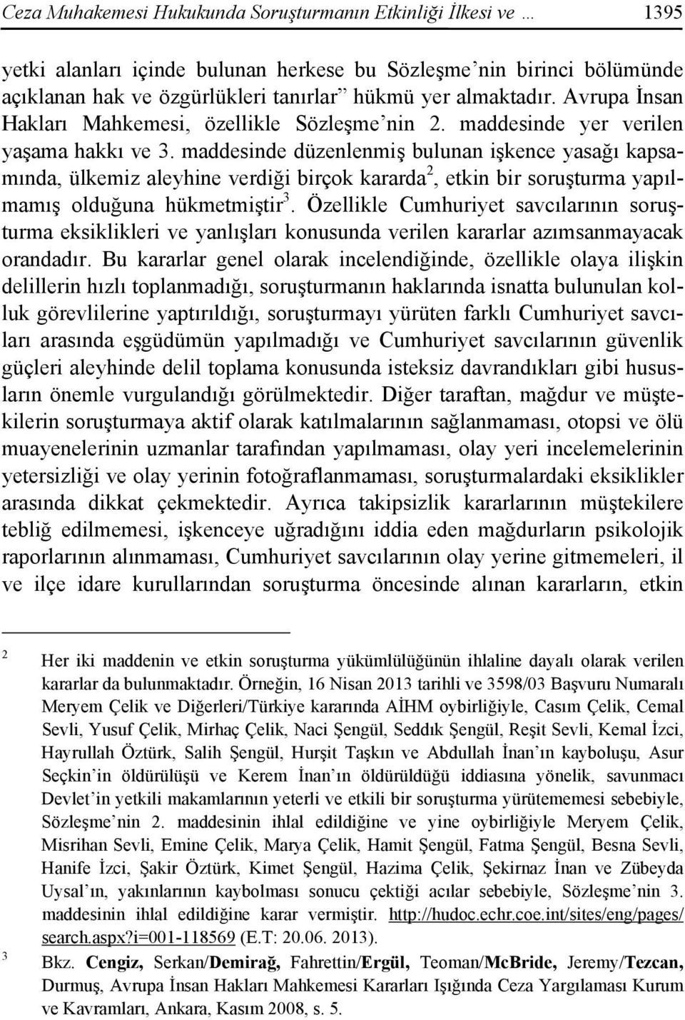 maddesinde düzenlenmiş bulunan işkence yasağı kapsamında, ülkemiz aleyhine verdiği birçok kararda 2, etkin bir soruşturma yapılmamış olduğuna hükmetmiştir 3.