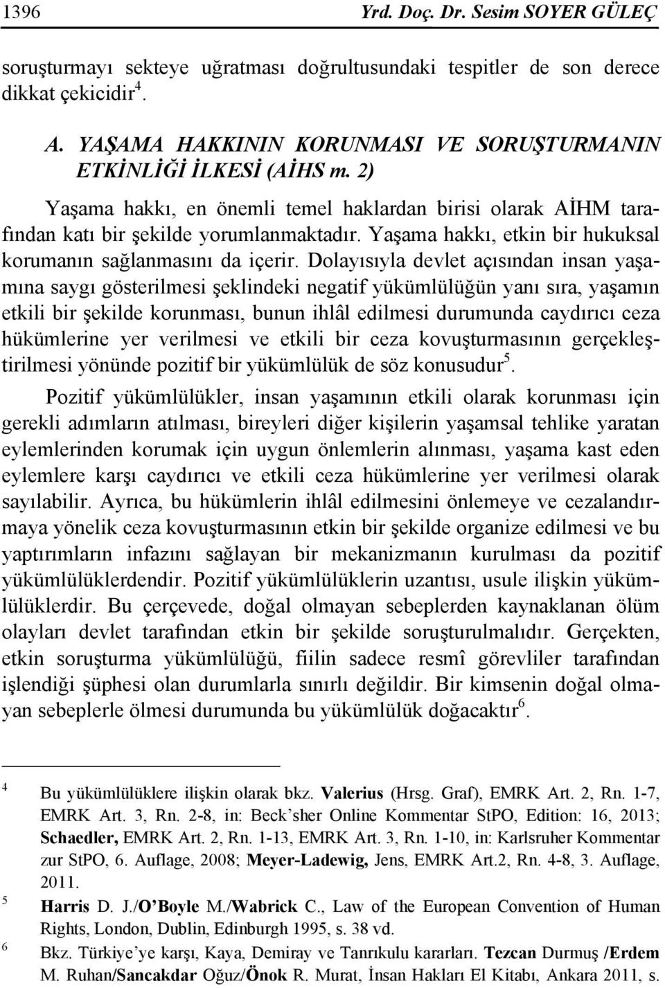 Dolayısıyla devlet açısından insan yaşamına saygı gösterilmesi şeklindeki negatif yükümlülüğün yanı sıra, yaşamın etkili bir şekilde korunması, bunun ihlâl edilmesi durumunda caydırıcı ceza