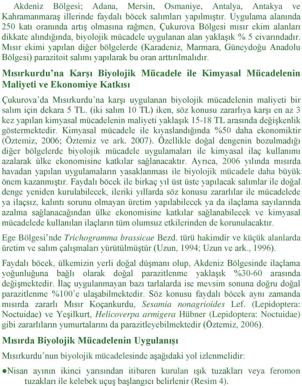 Mısır ekimi yapılan diğer bölgelerde (Karadeniz, Marmara, Güneydoğu Anadolu Bölgesi) parazitoit salımı yapılarak bu oran arttırılmalıdır.