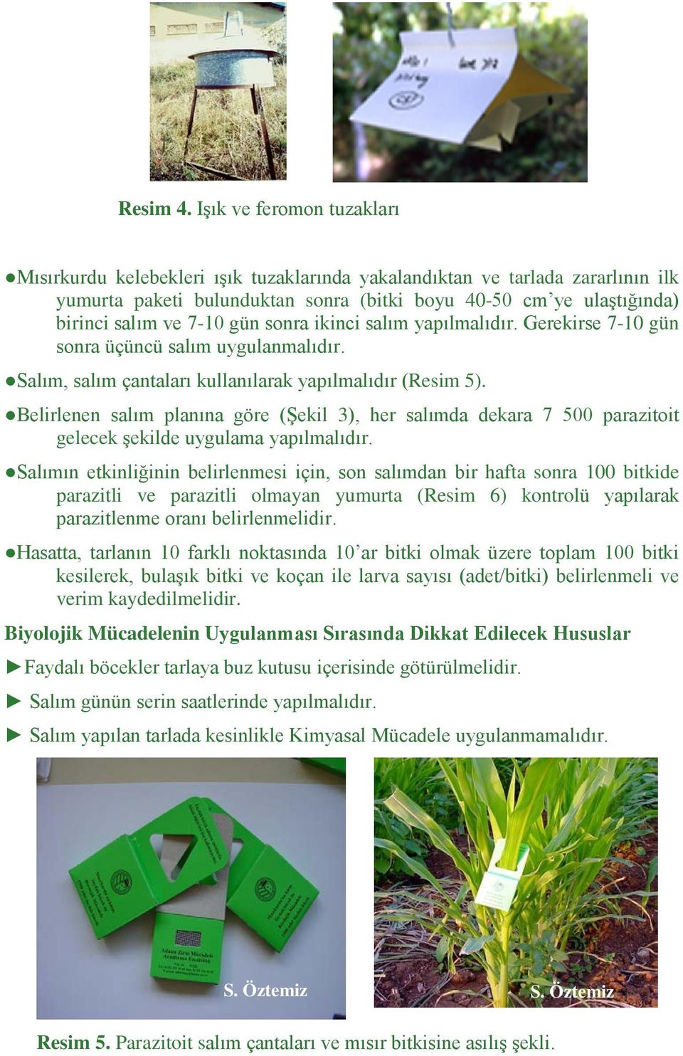 gün sonra ikinci salım yapılmalıdır. Gerekirse 7-10 gün sonra üçüncü salım uygulanmalıdır. Salım, salım çantaları kullanılarak yapılmalıdır (Resim 5).