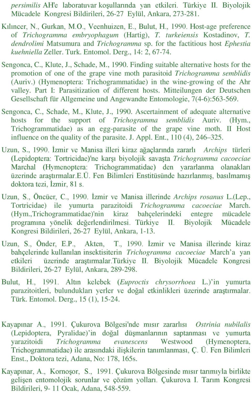 Derg., 14: 2, 67-74. Sengonca, C., Klute, J., Schade, M., 1990. Finding suitable alternative hosts for the promotion of one of the grape vine moth parasitoid Trichogramma semblidis (Auriv.