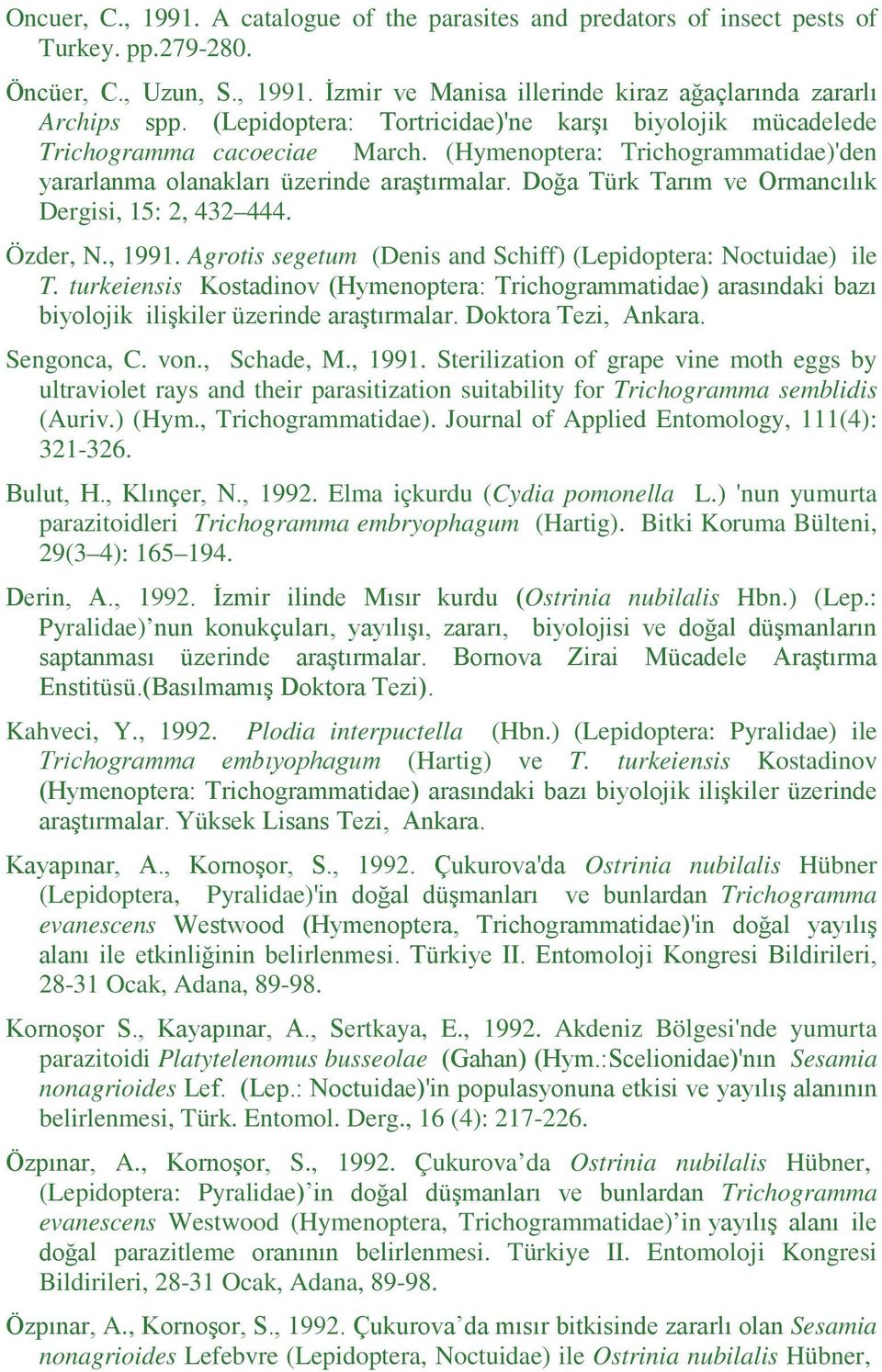 Doğa Türk Tarım ve Ormancılık Dergisi, 15: 2, 432 444. Özder, N., 1991. Agrotis segetum (Denis and Schiff) (Lepidoptera: Noctuidae) ile T.