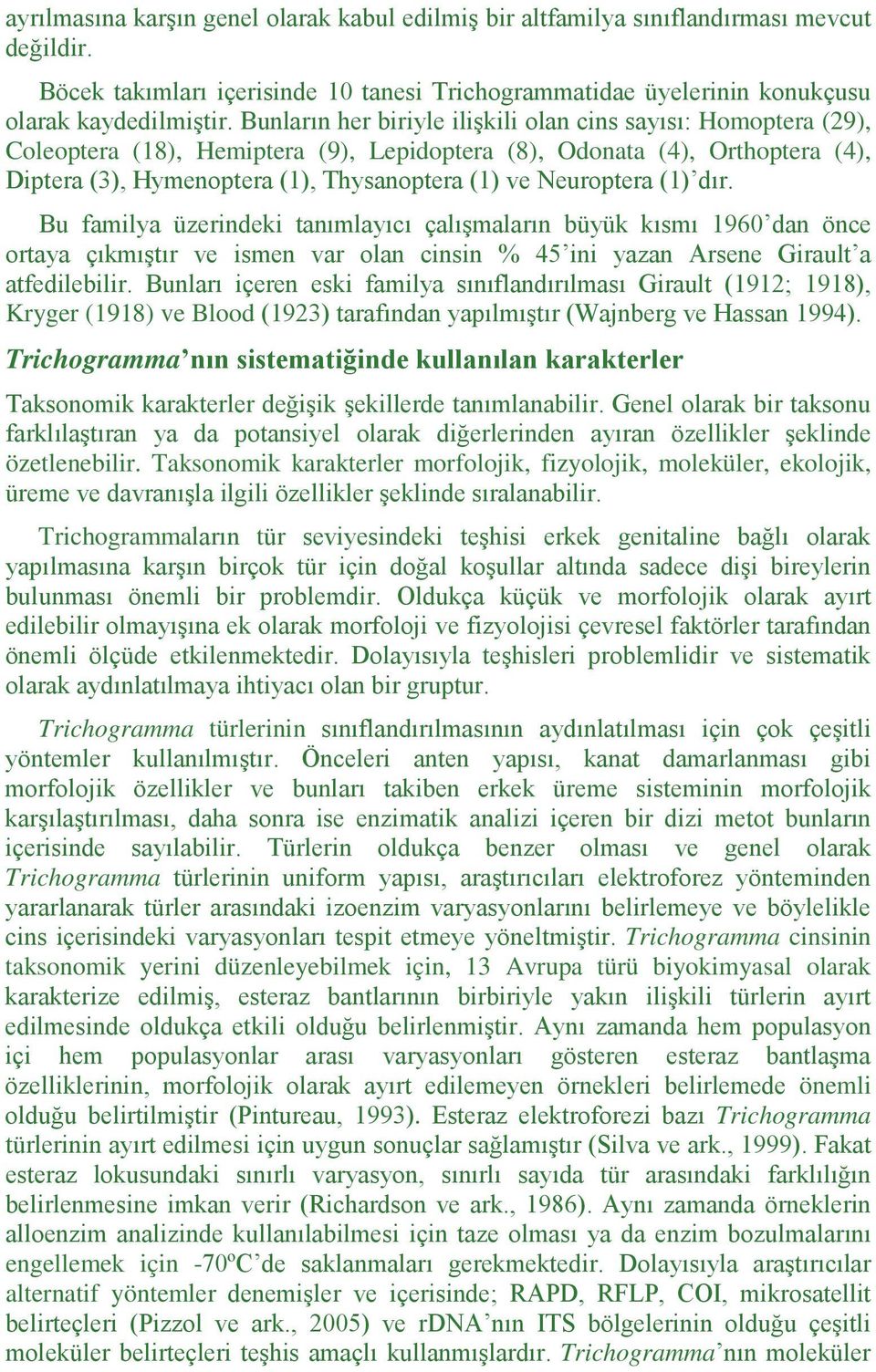 Neuroptera (1) dır. Bu familya üzerindeki tanımlayıcı çalışmaların büyük kısmı 1960 dan önce ortaya çıkmıştır ve ismen var olan cinsin % 45 ini yazan Arsene Girault a atfedilebilir.