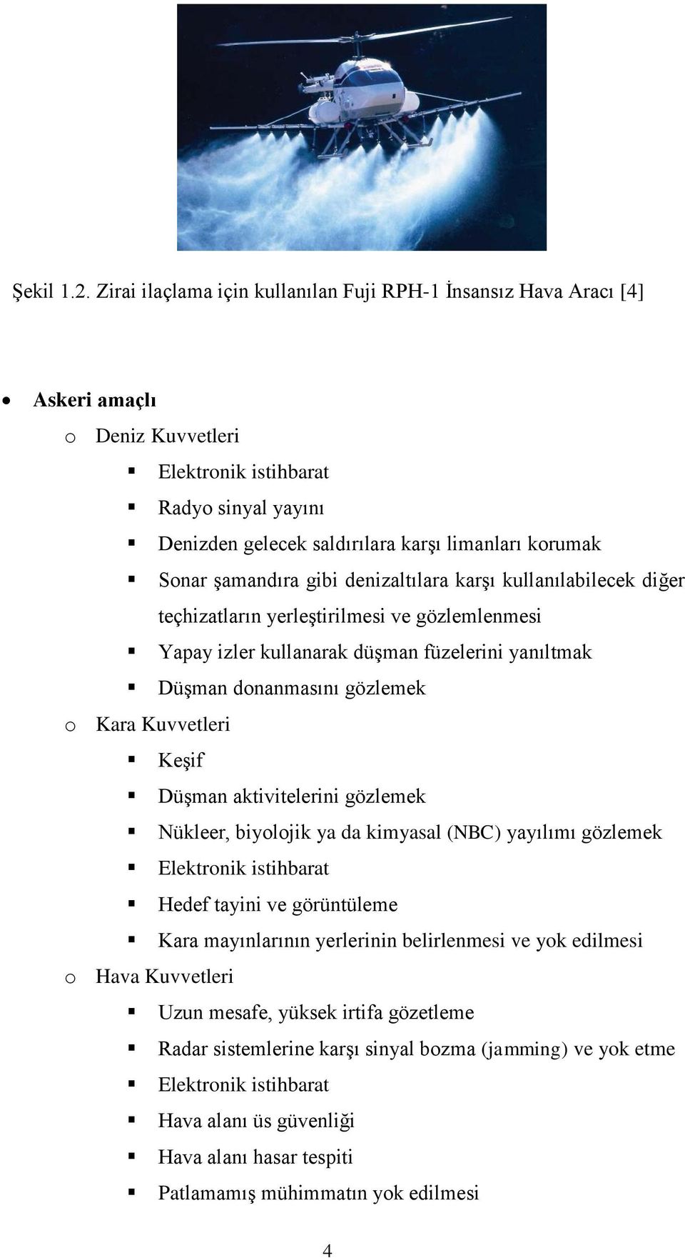 Ģamandıra gibi denizaltılara karģı kullanılabilecek diğer teçhizatların yerleģtirilmesi ve gözlemlenmesi Yapay izler kullanarak düģman füzelerini yanıltmak DüĢman donanmasını gözlemek o Kara