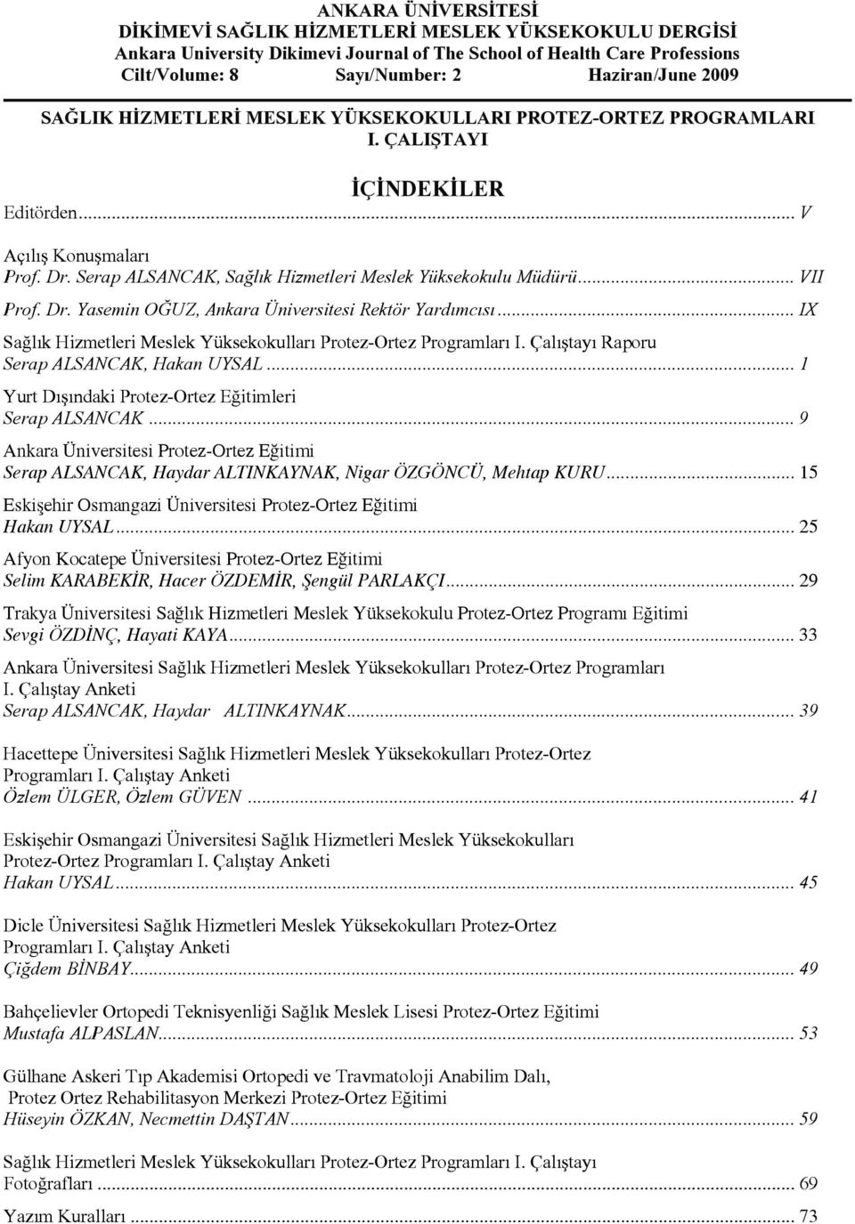 .. VII Prof. Dr. Yasemin OĞUZ, Ankara Üniversitesi Rektör Yardımcısı... IX Sağlık Hizmetleri Meslek Yüksekokulları ProtezOrtez Programları I. Çalıştayı Raporu Serap ALSANCAK, Hakan UYSAL.