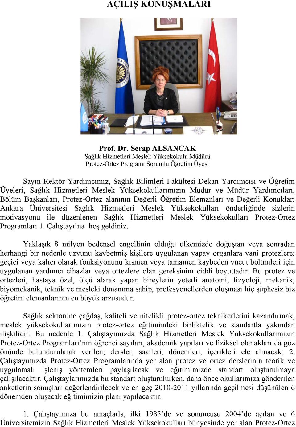 Hizmetleri Meslek Yüksekokullarımızın Müdür ve Müdür Yardımcıları, Bölüm Başkanları, ProtezOrtez alanının Değerli Öğretim Elemanları ve Değerli Konuklar; Ankara Üniversitesi Sağlık Hizmetleri Meslek