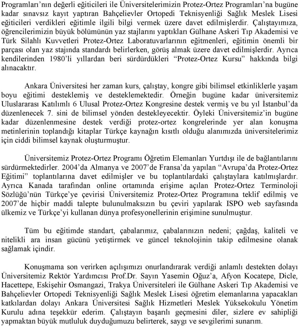 Çalıştayımıza, öğrencilerimizin büyük bölümünün yaz stajlarını yaptıkları Gülhane Askeri Tıp Akademisi ve Türk Silahlı Kuvvetleri ProtezOrtez Laboratuvarlarının eğitmenleri, eğitimin önemli bir