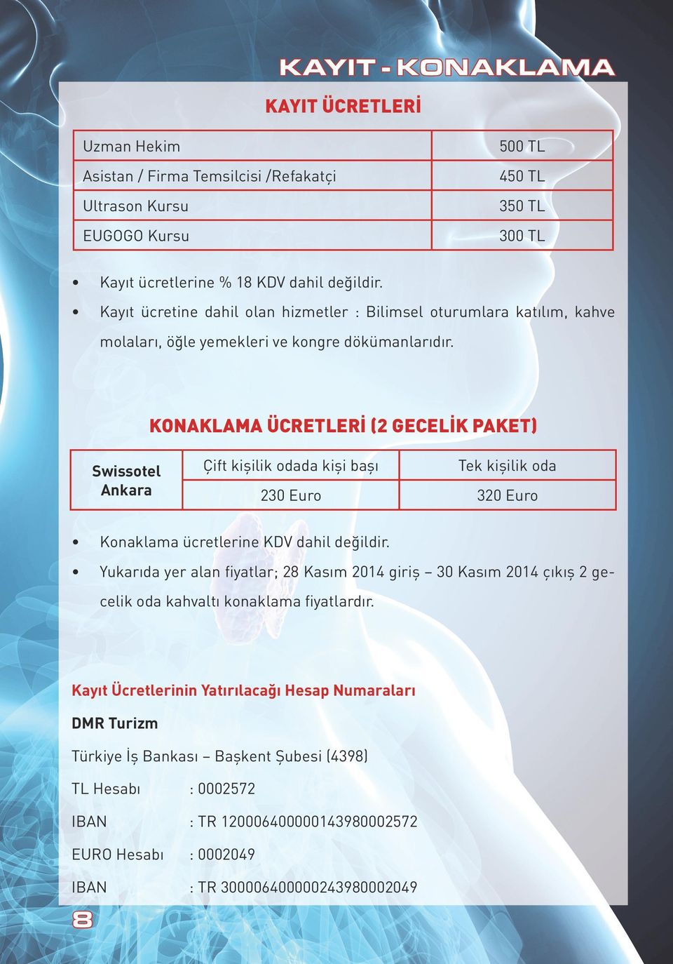 KONAKLAMA ÜCRETLERİ (2 GECELİK PAKET) Swissotel Ankara Çift kişilik odada kişi başı Tek kişilik oda 230 Euro 320 Euro Konaklama ücretlerine KDV dahil değildir.