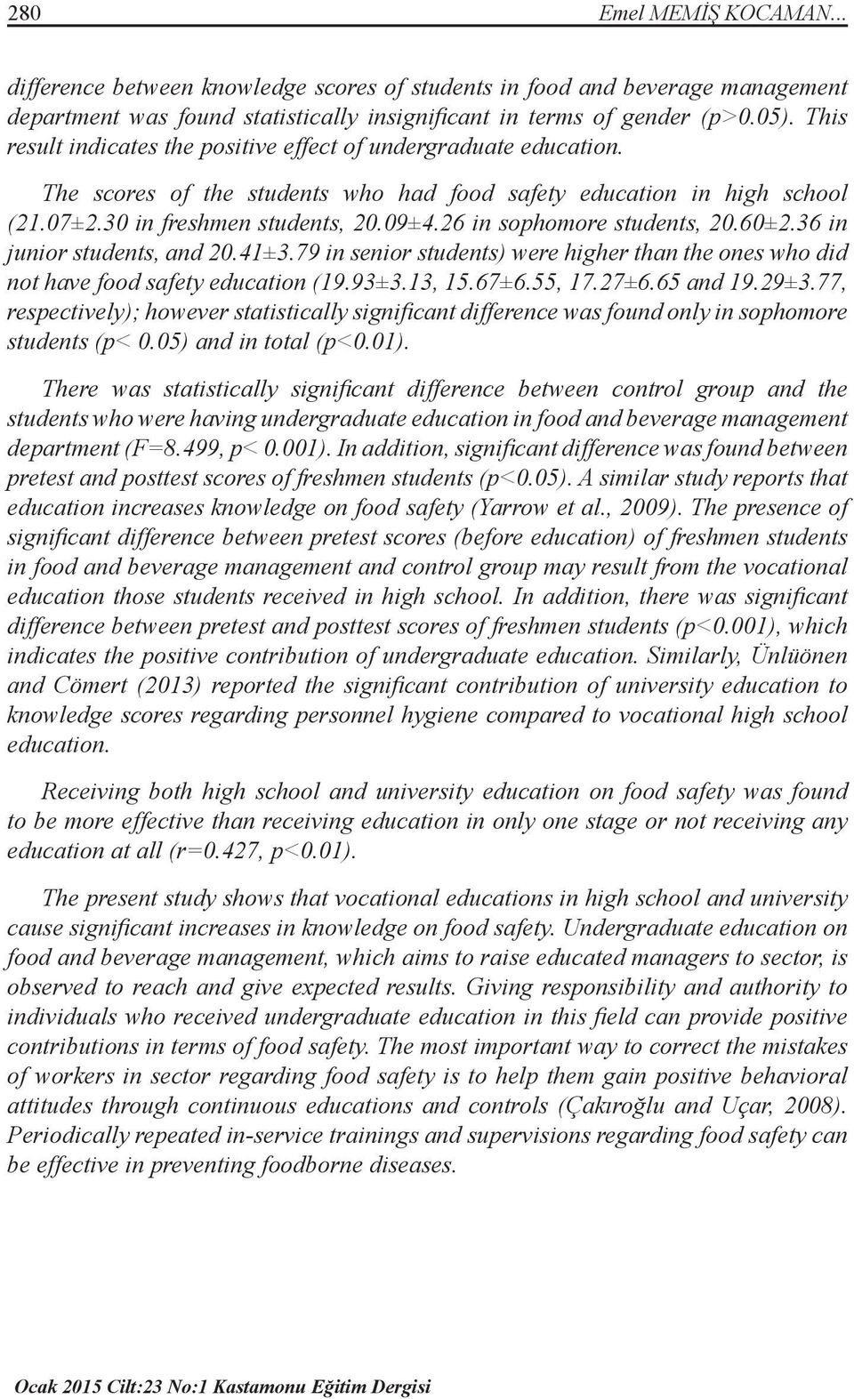 26 in sophomore students, 20.60±2.36 in junior students, and 20.41±3.79 in senior students) were higher than the ones who did not have food safety education (19.93±3.13, 15.67±6.55, 17.27±6.65 and 19.