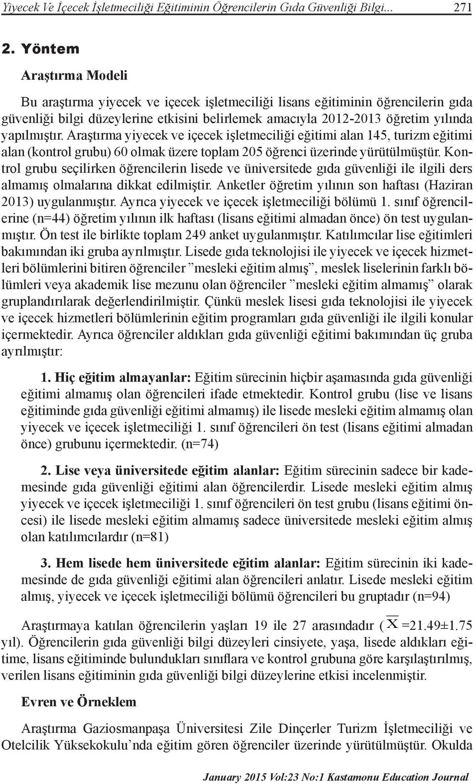 Araştırma yiyecek ve içecek işletmeciliği eğitimi alan 145, turizm eğitimi alan (kontrol grubu) 60 olmak üzere toplam 205 öğrenci üzerinde yürütülmüştür.