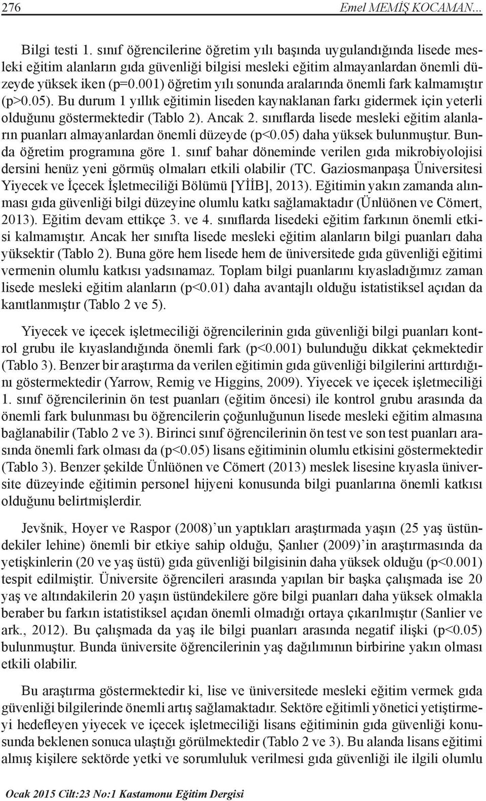 001) öğretim yılı sonunda aralarında önemli fark kalmamıştır (p>0.05). Bu durum 1 yıllık eğitimin liseden kaynaklanan farkı gidermek için yeterli olduğunu göstermektedir (Tablo 2). Ancak 2.