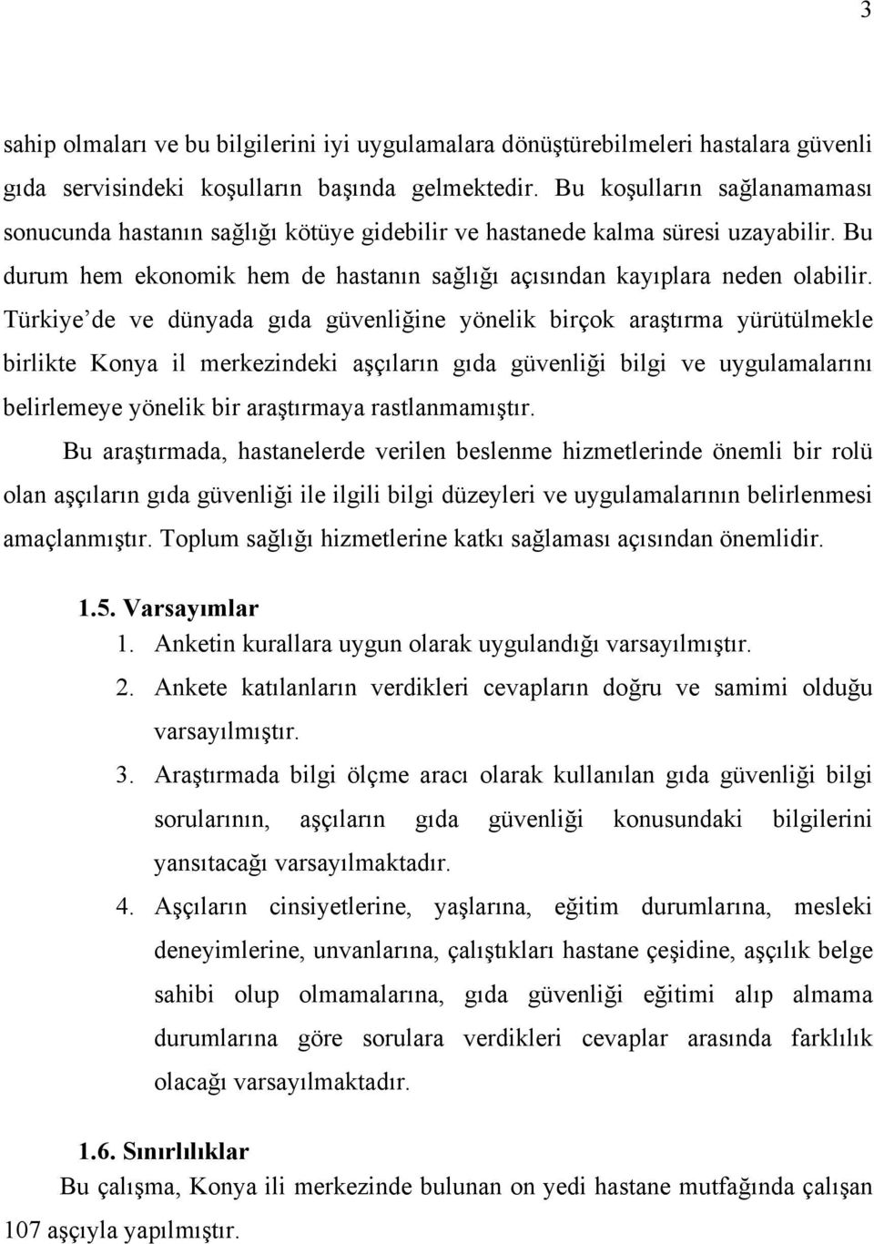 Türkiye de ve dünyada gıda güvenliğine yönelik birçok araştırma yürütülmekle birlikte Konya il merkezindeki aşçıların gıda güvenliği bilgi ve uygulamalarını belirlemeye yönelik bir araştırmaya