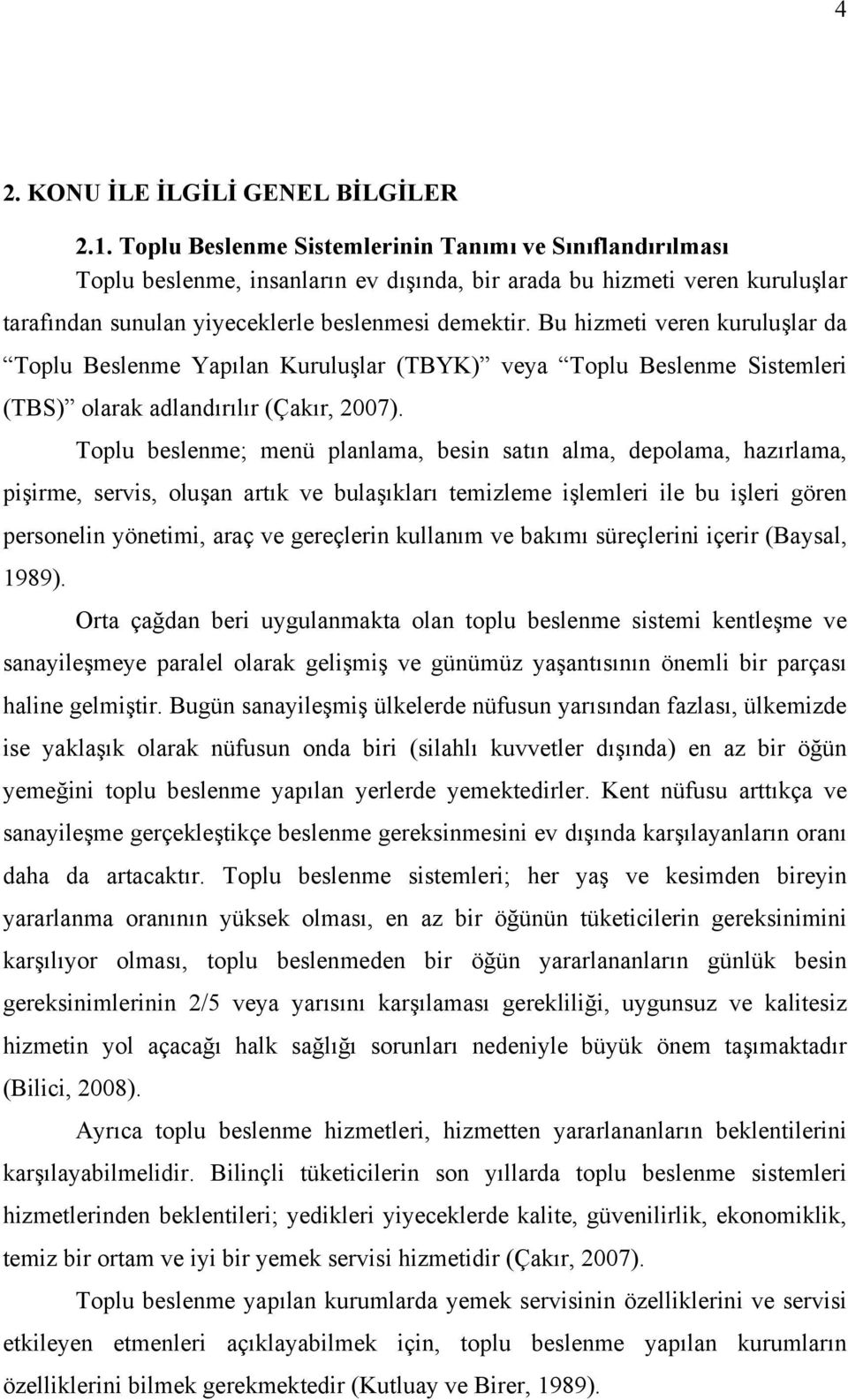 Bu hizmeti veren kuruluşlar da Toplu Beslenme Yapılan Kuruluşlar (TBYK) veya Toplu Beslenme Sistemleri (TBS) olarak adlandırılır (Çakır, 2007).