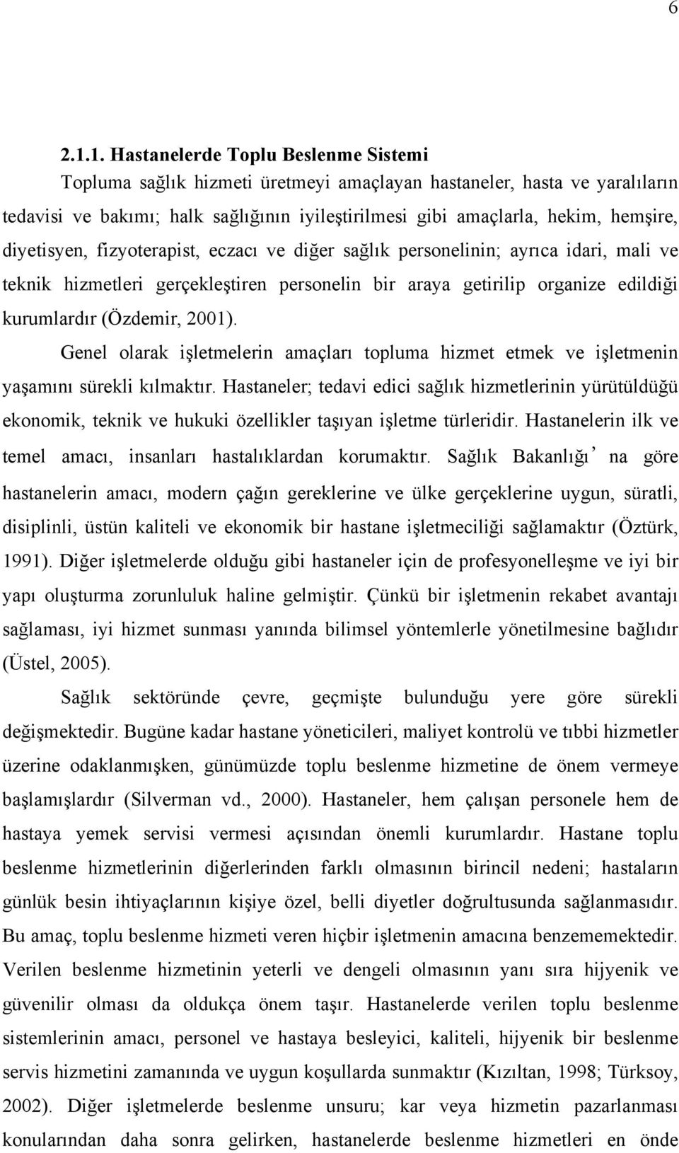 diyetisyen, fizyoterapist, eczacı ve diğer sağlık personelinin; ayrıca idari, mali ve teknik hizmetleri gerçekleştiren personelin bir araya getirilip organize edildiği kurumlardır (Özdemir, 2001).