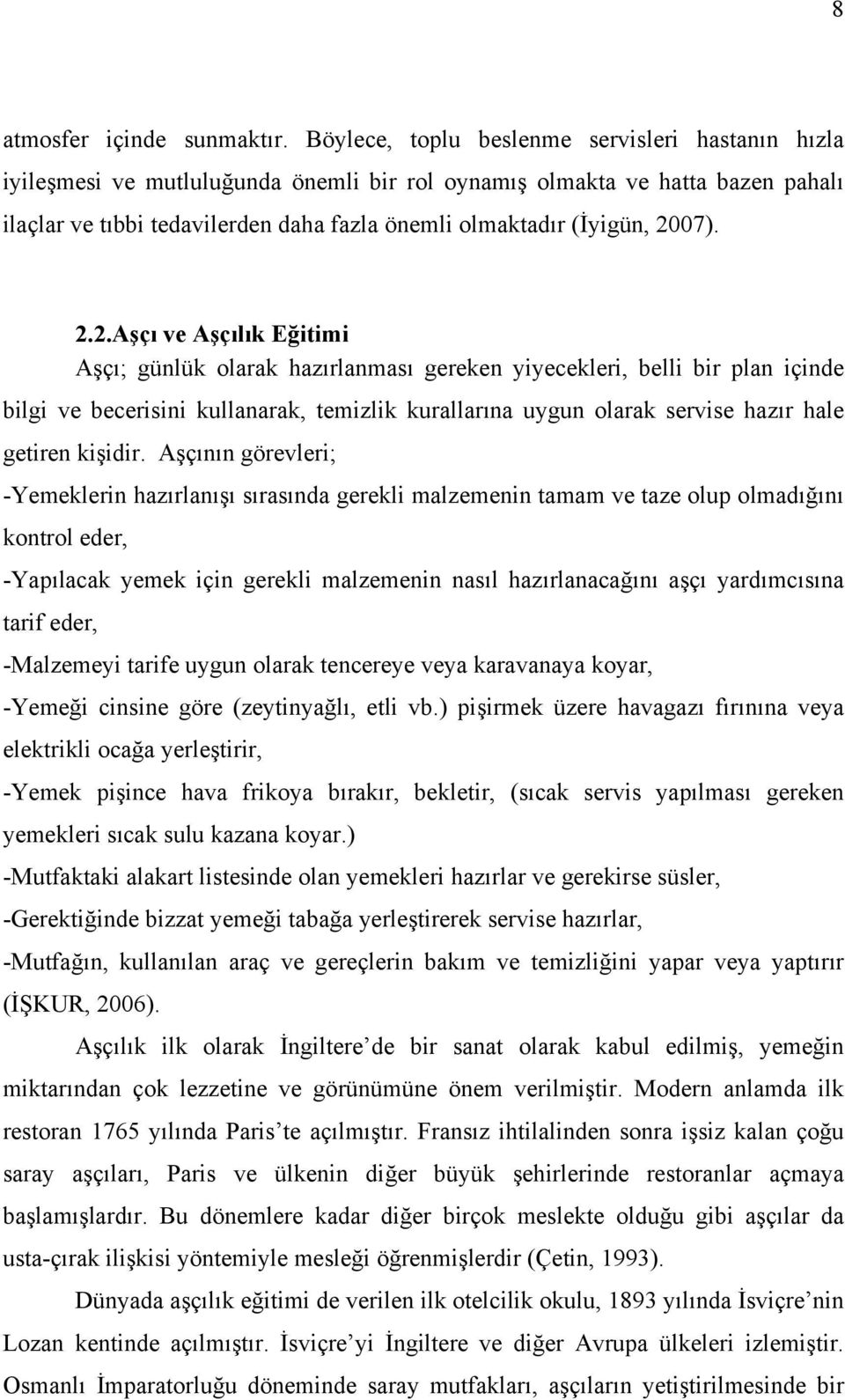 2007). 2.2.Aşçı ve Aşçılık Eğitimi Aşçı; günlük olarak hazırlanması gereken yiyecekleri, belli bir plan içinde bilgi ve becerisini kullanarak, temizlik kurallarına uygun olarak servise hazır hale