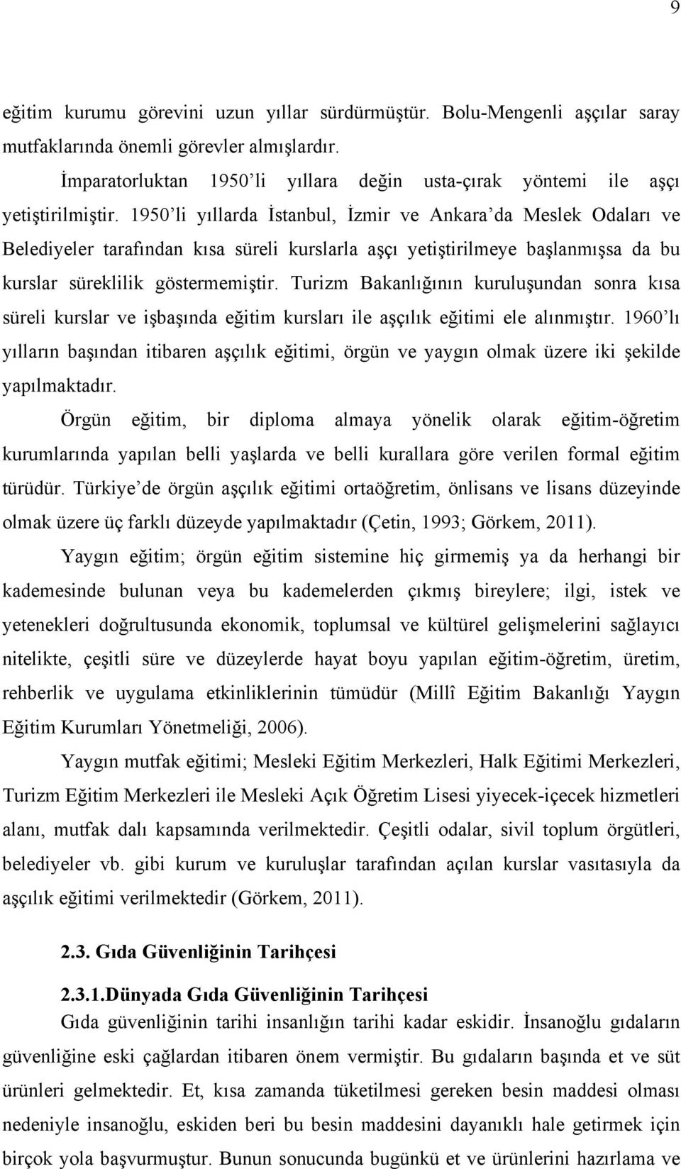 1950 li yıllarda İstanbul, İzmir ve Ankara da Meslek Odaları ve Belediyeler tarafından kısa süreli kurslarla aşçı yetiştirilmeye başlanmışsa da bu kurslar süreklilik göstermemiştir.