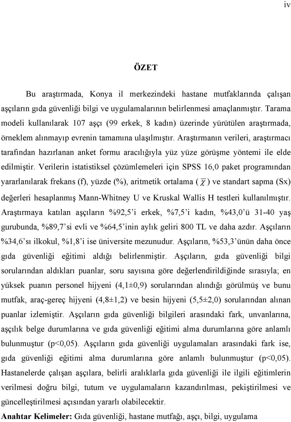 Araştırmanın verileri, araştırmacı tarafından hazırlanan anket formu aracılığıyla yüz yüze görüşme yöntemi ile elde edilmiştir.