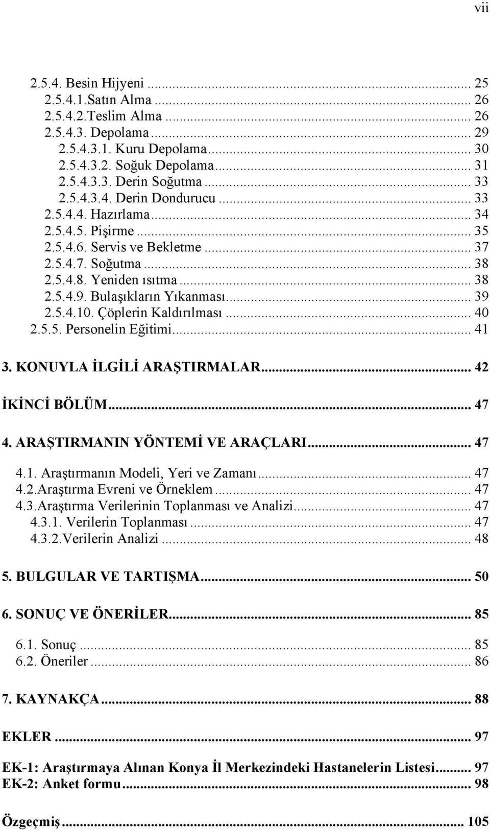 .. 39 2.5.4.10. Çöplerin Kaldırılması... 40 2.5.5. Personelin Eğitimi... 41 3. KONUYLA İLGİLİ ARAŞTIRMALAR... 42 İKİNCİ BÖLÜM... 47 4. ARAŞTIRMANIN YÖNTEMİ VE ARAÇLARI... 47 4.1. Araştırmanın Modeli, Yeri ve Zamanı.