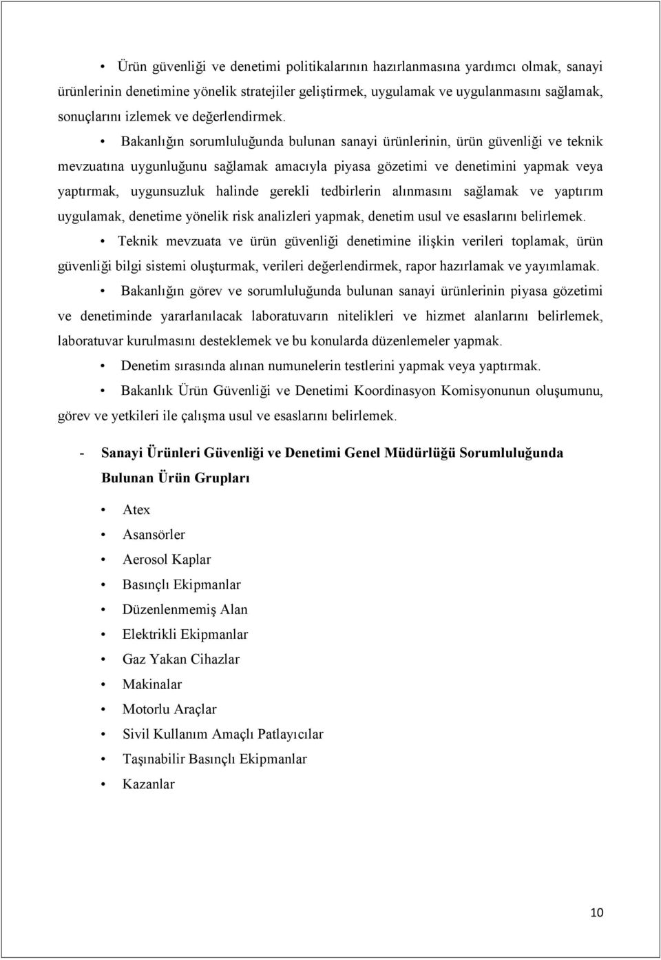 Bakanlığın sorumluluğunda bulunan sanayi ürünlerinin, ürün güvenliği ve teknik mevzuatına uygunluğunu sağlamak amacıyla piyasa gözetimi ve denetimini yapmak veya yaptırmak, uygunsuzluk halinde