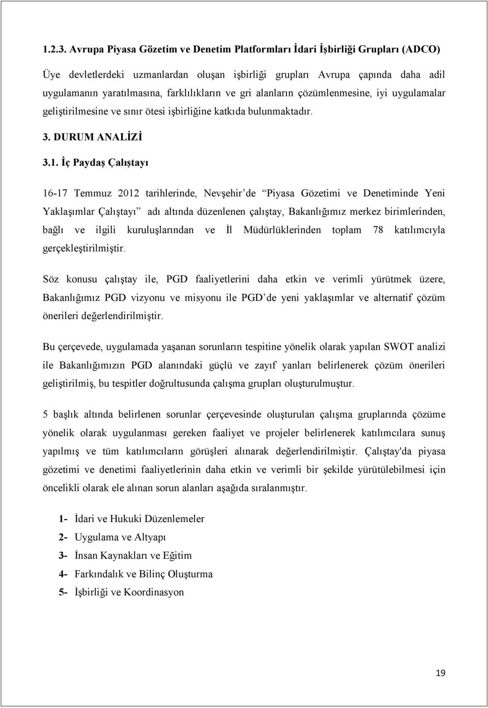 farklılıkların ve gri alanların çözümlenmesine, iyi uygulamalar geliştirilmesine ve sınır ötesi işbirliğine katkıda bulunmaktadır. 3. DURUM ANALİZİ 3.1.