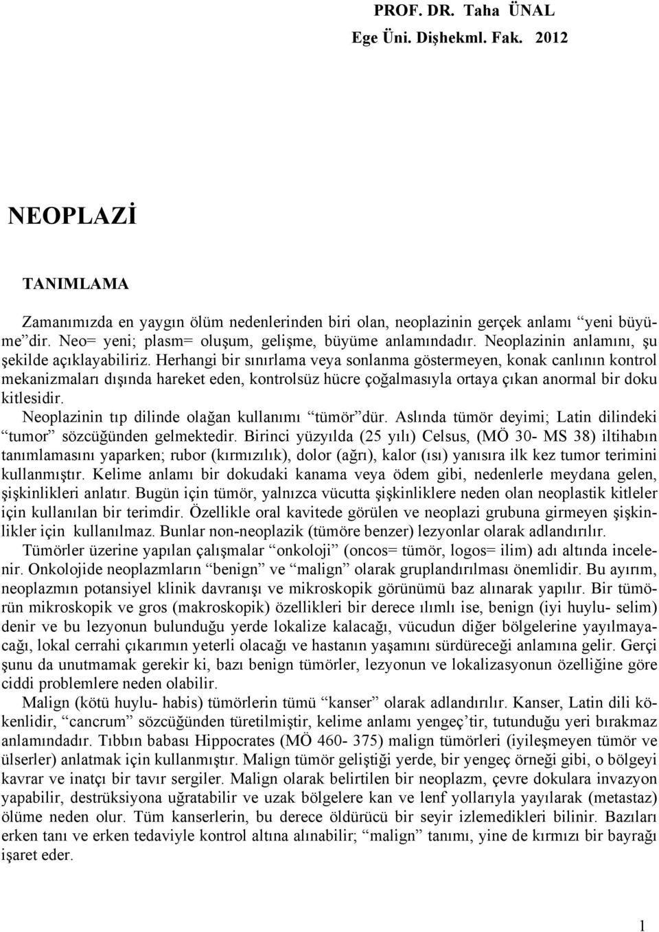 Herhangi bir sınırlama veya sonlanma göstermeyen, konak canlının kontrol mekanizmaları dışında hareket eden, kontrolsüz hücre çoğalmasıyla ortaya çıkan anormal bir doku kitlesidir.