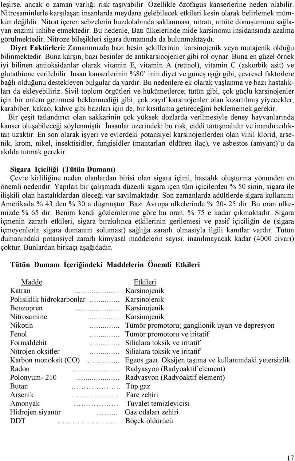 Nitrat içeren sebzelerin buzdolabında saklanması, nitratı, nitrite dönüşümünü sağlayan enzimi inhibe etmektedir. Bu nedenle, Batı ülkelerinde mide karsinomu insidansında azalma görülmektedir.