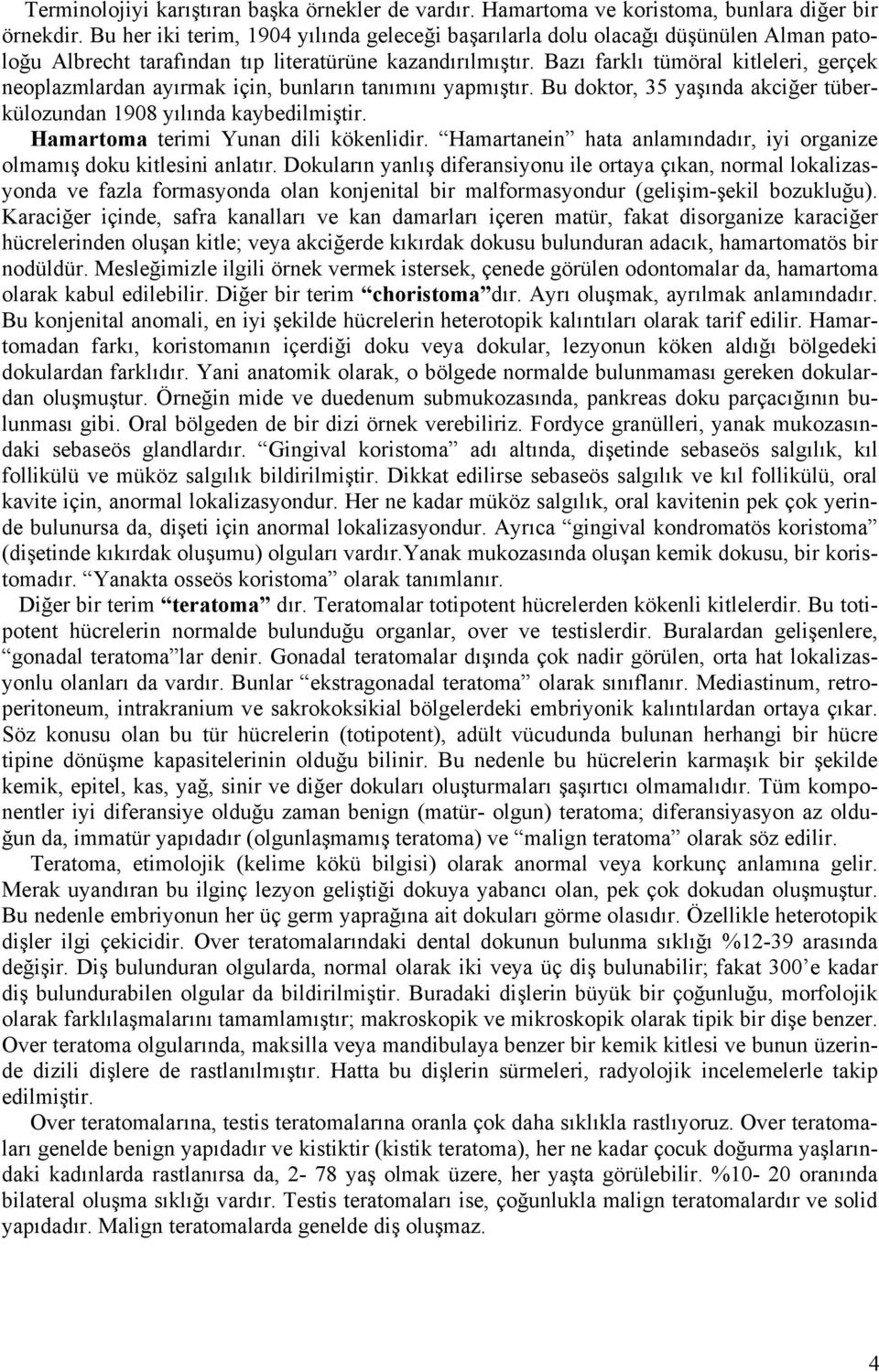 Bazı farklı tümöral kitleleri, gerçek neoplazmlardan ayırmak için, bunların tanımını yapmıştır. Bu doktor, 35 yaşında akciğer tüberkülozundan 1908 yılında kaybedilmiştir.