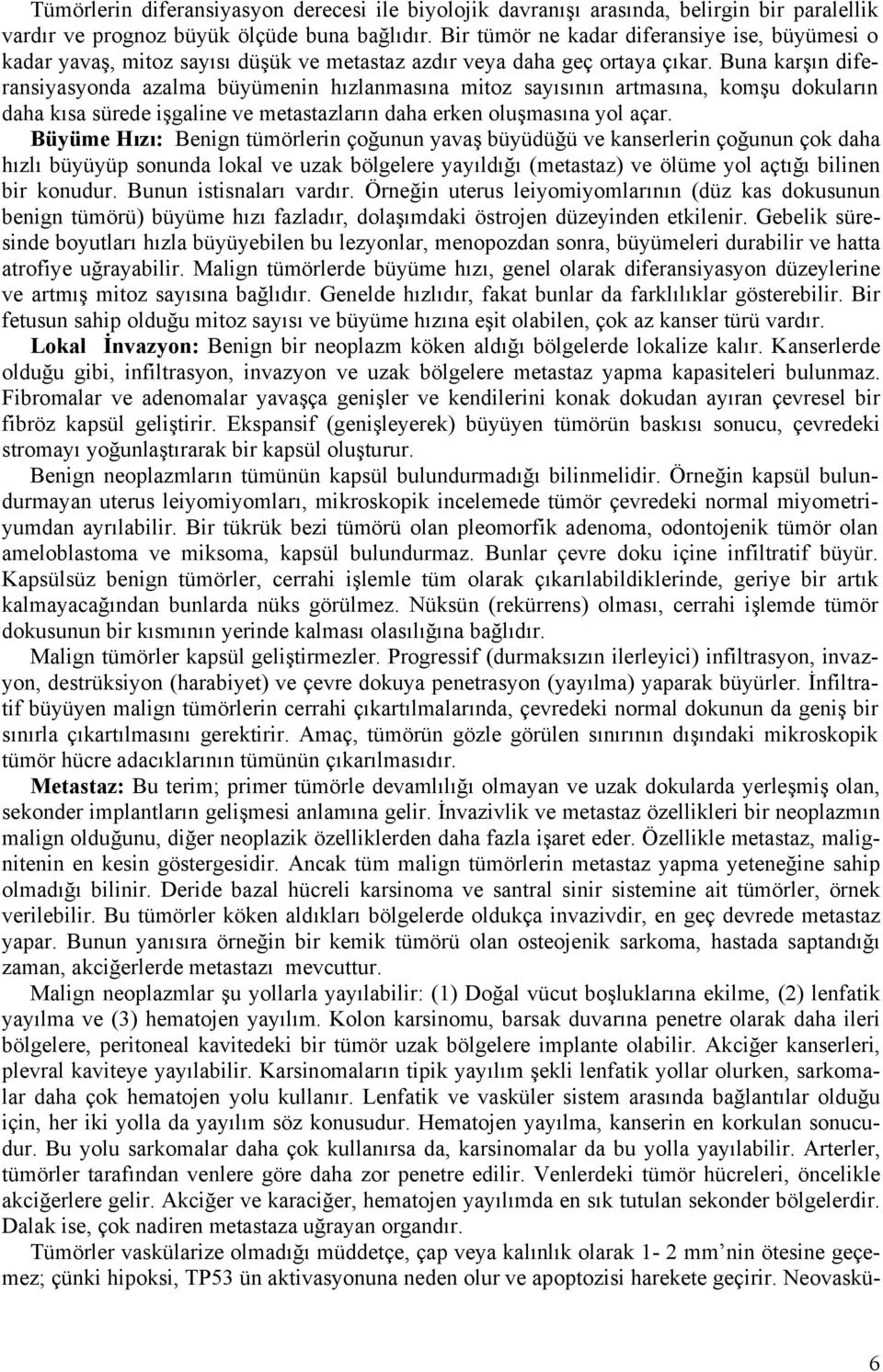 Buna karşın diferansiyasyonda azalma büyümenin hızlanmasına mitoz sayısının artmasına, komşu dokuların daha kısa sürede işgaline ve metastazların daha erken oluşmasına yol açar.