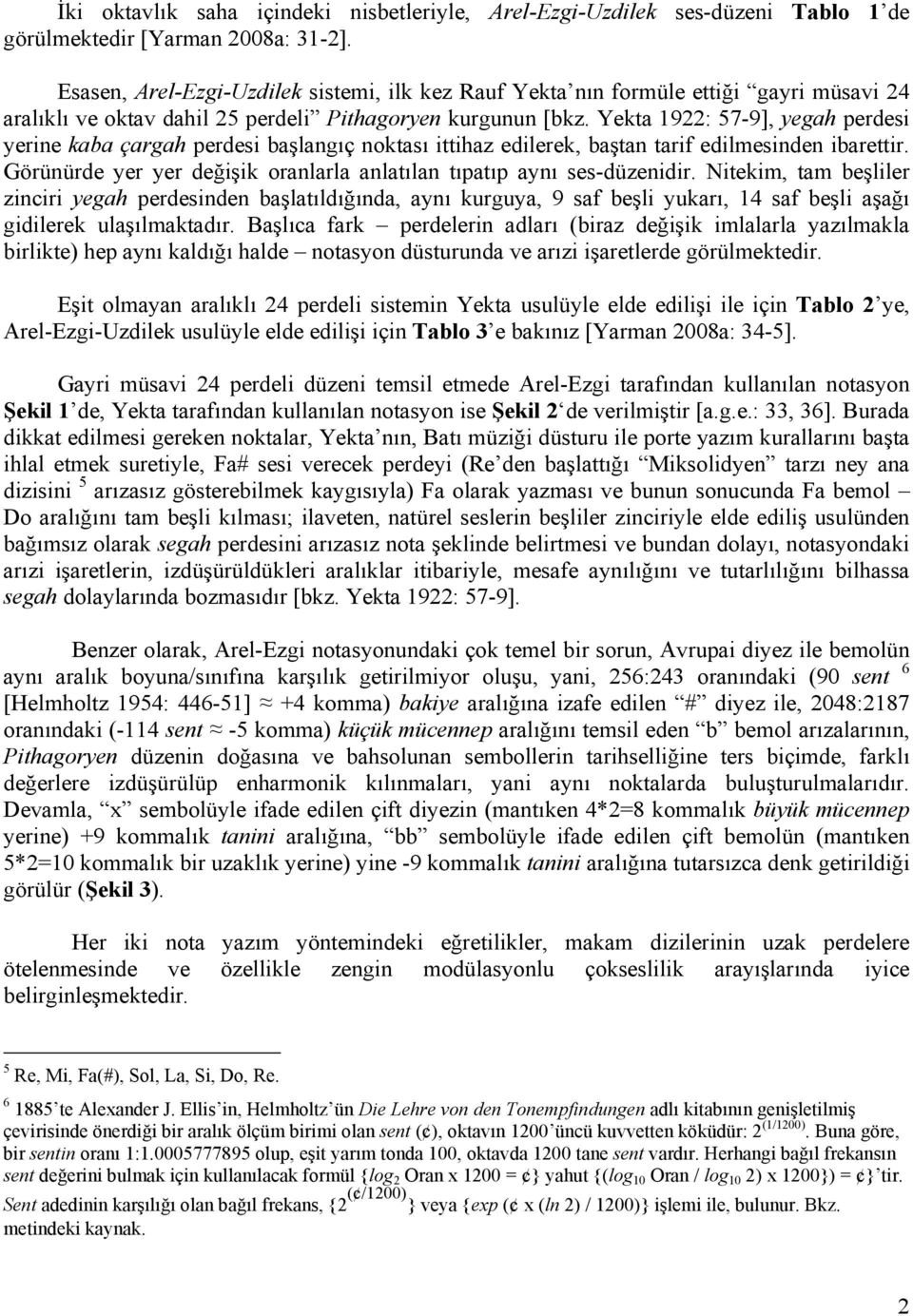 Yekta 1922: 57-9], yegah perdesi yerine kaba çargah perdesi başlangıç noktası ittihaz edilerek, baştan tarif edilmesinden ibarettir.