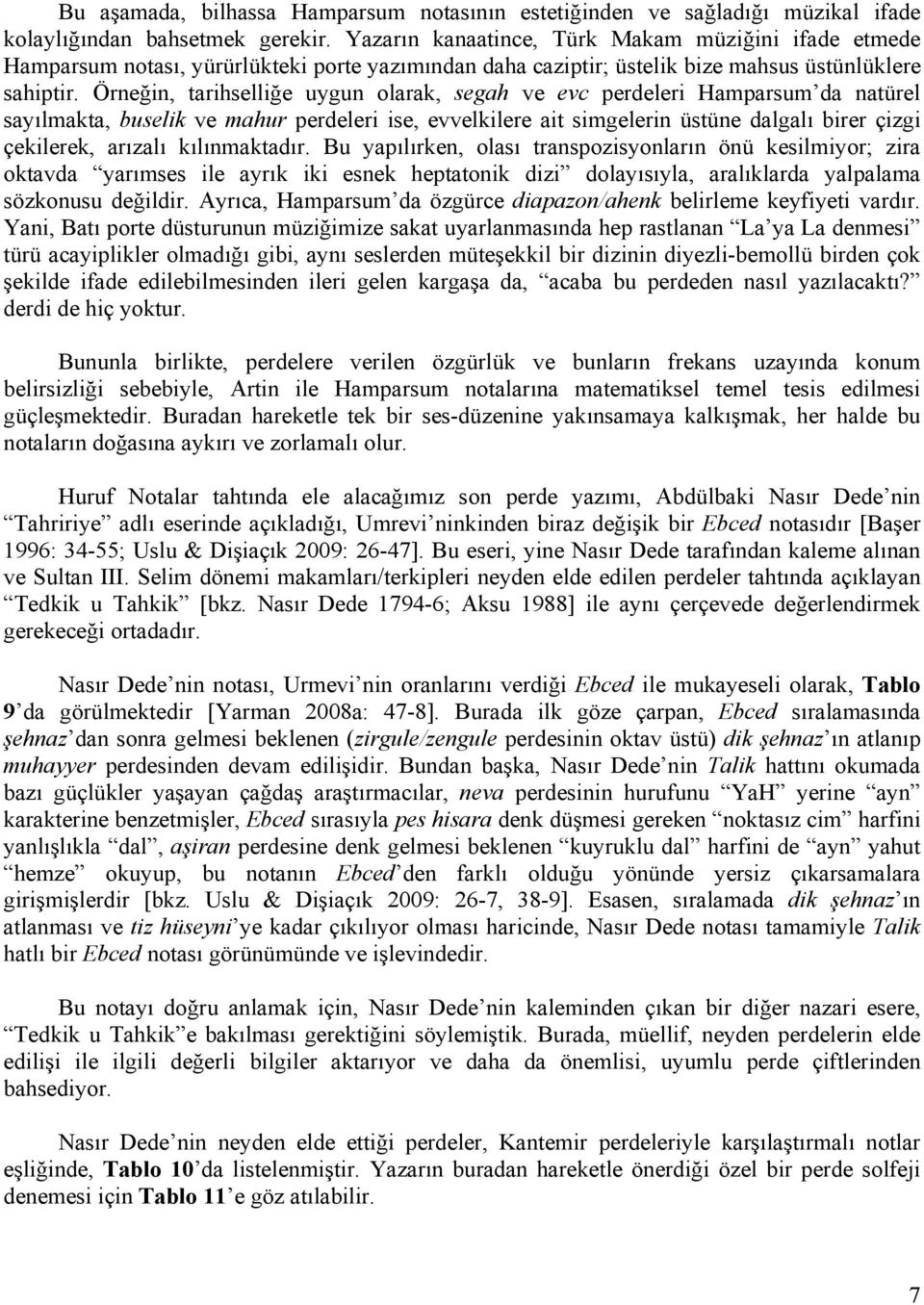 Örneğin, tarihselliğe uygun olarak, segah ve evc perdeleri Hamparsum da natürel sayılmakta, buselik ve mahur perdeleri ise, evvelkilere ait simgelerin üstüne dalgalı birer çizgi çekilerek, arızalı