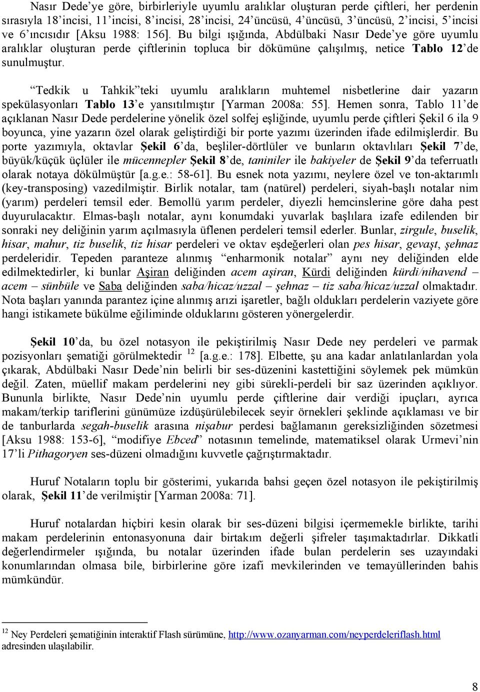 Tedkik u Tahkik teki uyumlu aralıkların muhtemel nisbetlerine dair yazarın spekülasyonları Tablo 13 e yansıtılmıştır [Yarman 2008a: 55].