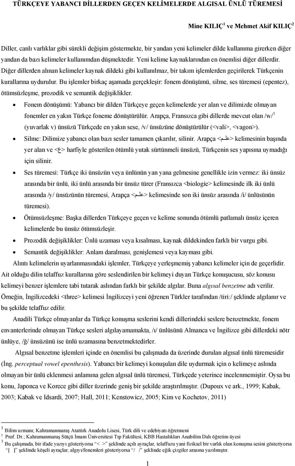 Diğer dillerden alınan kelimeler kaynak dildeki gibi kullanılmaz, bir takım işlemlerden geçirilerek Türkçenin kurallarına uydurulur.