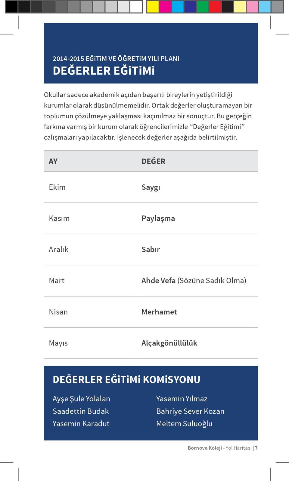 Bu gerçeğin farkına varmış bir kurum olarak öğrencilerimizle Değerler Eğitimi çalışmaları yapılacaktır. İşlenecek değerler aşağıda belirtilmiştir.