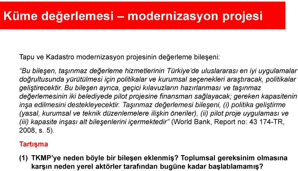 Bu bileşen ayrıca, geçici kılavuzların hazırlanması ve taşınmaz değerlemesinin iki belediyede pilot projesine finansman sağlayacak; gereken kapasitenin inşa edilmesini destekleyecektir.