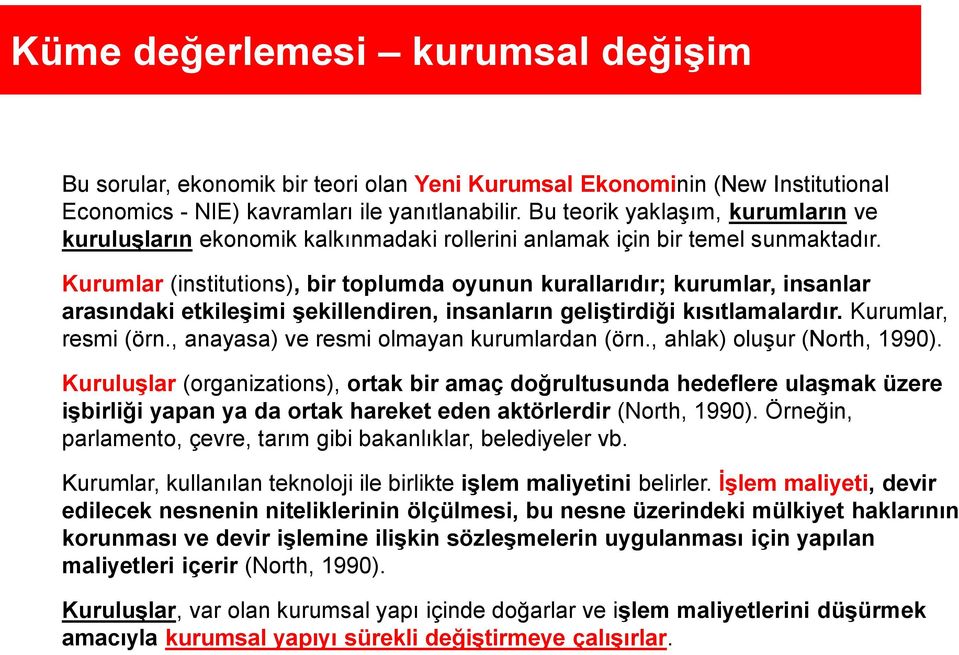 Kurumlar (institutions), bir toplumda oyunun kurallarıdır; kurumlar, insanlar arasındaki etkileşimi şekillendiren, insanların geliştirdiği kısıtlamalardır. Kurumlar, resmi (örn.