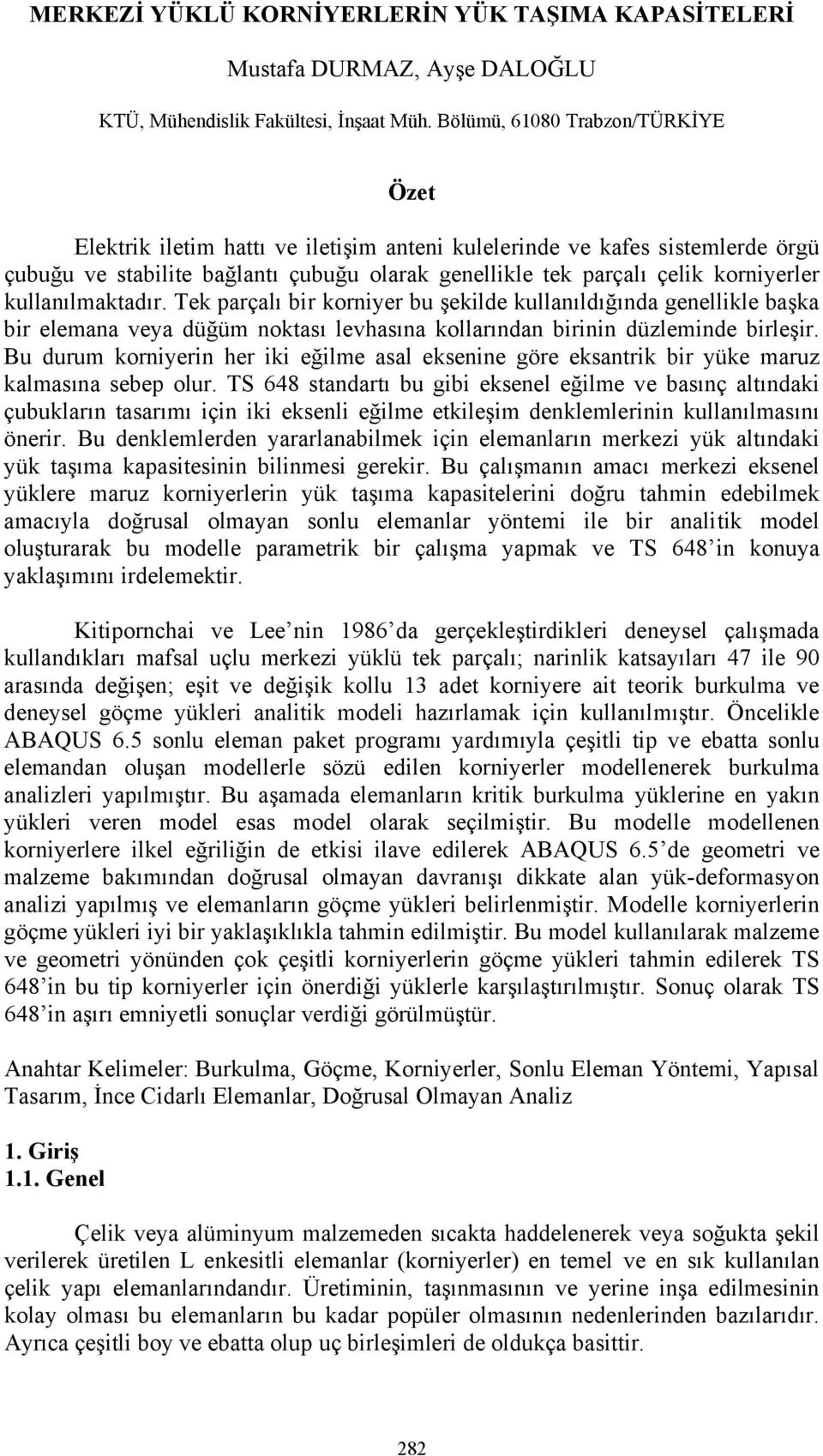 kullanılmaktadır. Tek parçalı bir korniyer bu şekilde kullanıldığında genellikle başka bir elemana veya düğüm noktası levhasına kollarından birinin düzleminde birleşir.