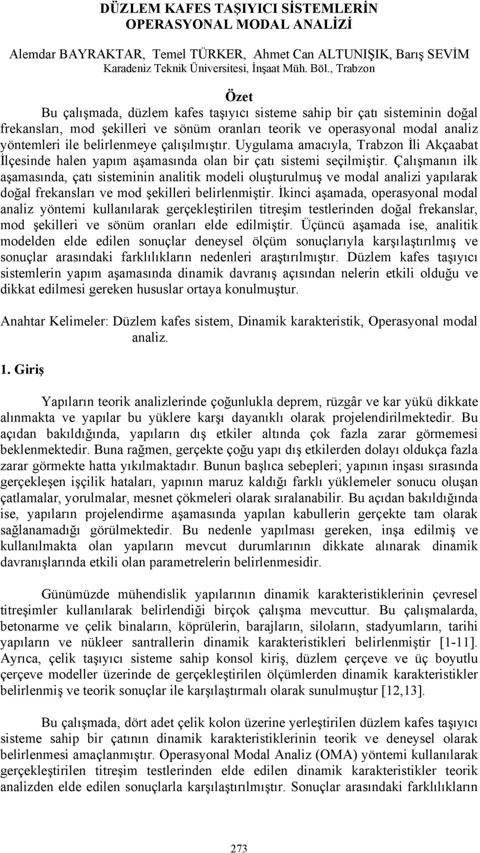 çalışılmıştır. Uygulama amacıyla, Trabzon İli Akçaabat İlçesinde halen yapım aşamasında olan bir çatı sistemi seçilmiştir.