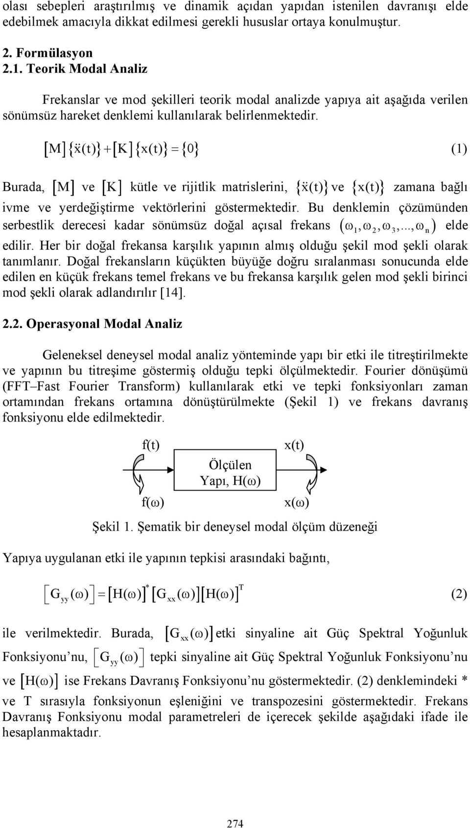 [ M]{ x(t) } + [ K]{ x(t) } = { 0} && (1) Burada, [ M ] ve [ K ] kütle ve rijitlik matrislerini, {&& x(t) } ve { } x(t) zamana bağlı ivme ve yerdeğiştirme vektörlerini göstermektedir.