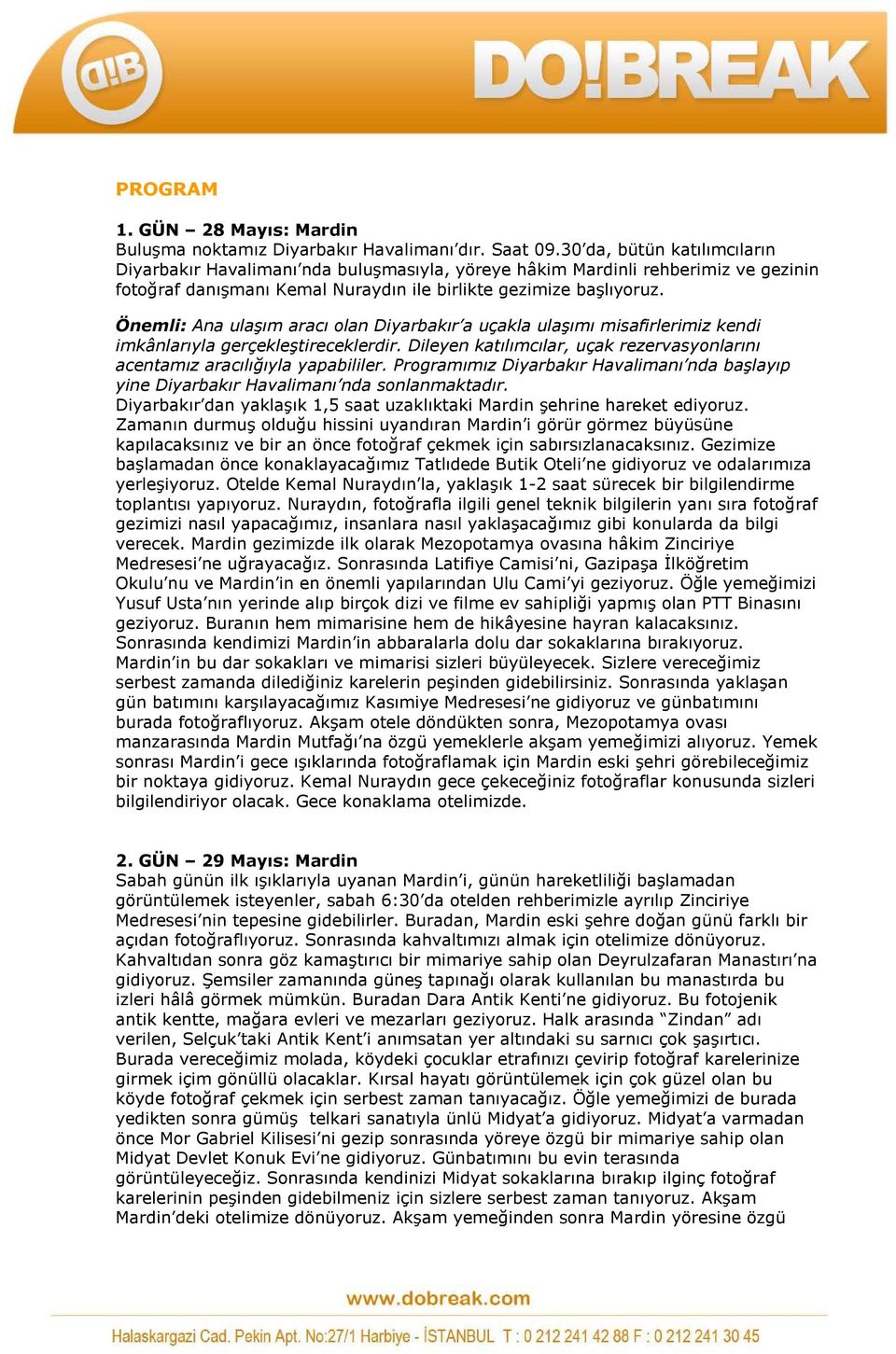 Önemli: Ana ulaşım aracı olan Diyarbakır a uçakla ulaşımı misafirlerimiz kendi imkânlarıyla gerçekleştireceklerdir. Dileyen katılımcılar, uçak rezervasyonlarını acentamız aracılığıyla yapabililer.