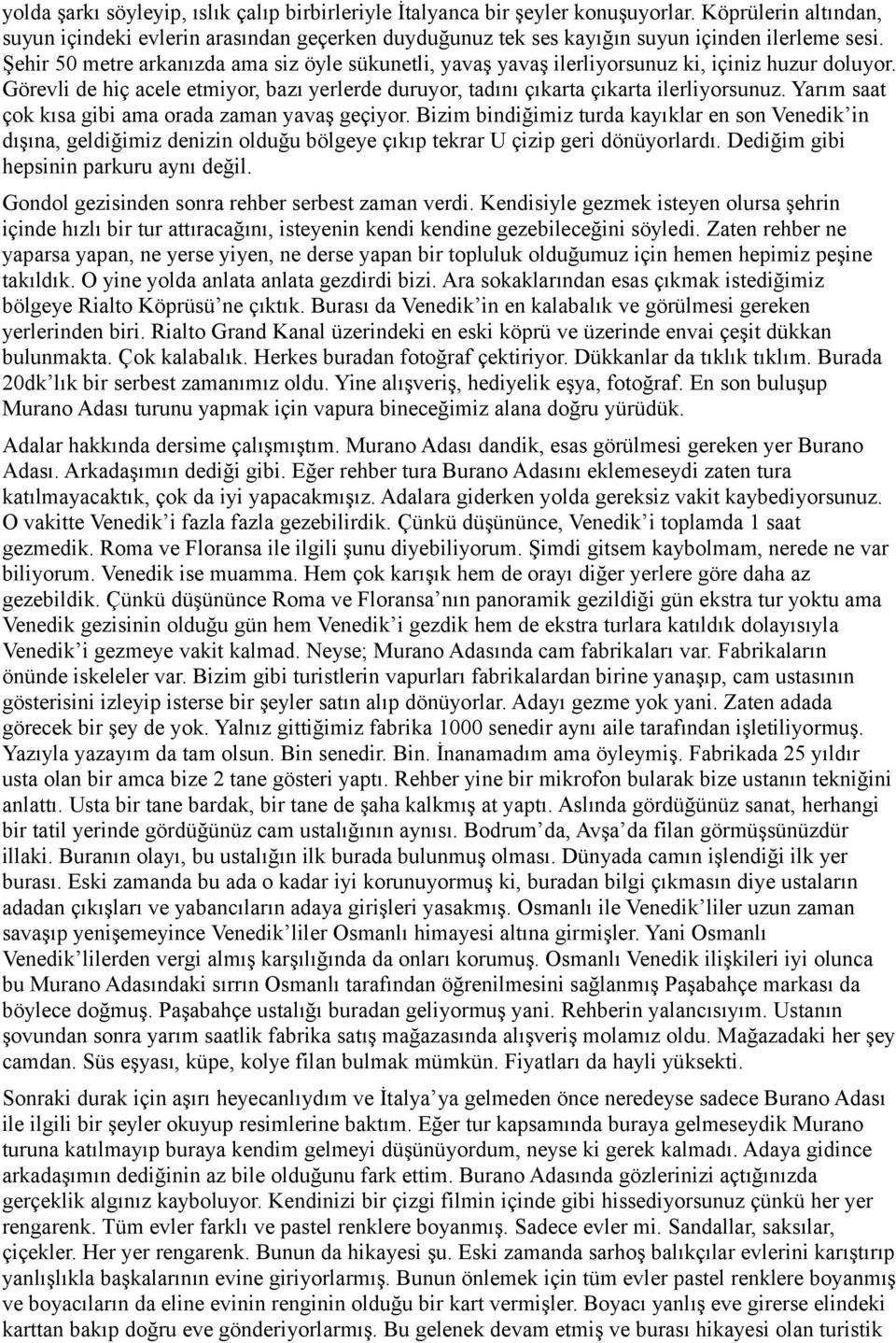 Şehir 50 metre arkanızda ama siz öyle sükunetli, yavaş yavaş ilerliyorsunuz ki, içiniz huzur doluyor. Görevli de hiç acele etmiyor, bazı yerlerde duruyor, tadını çıkarta çıkarta ilerliyorsunuz.