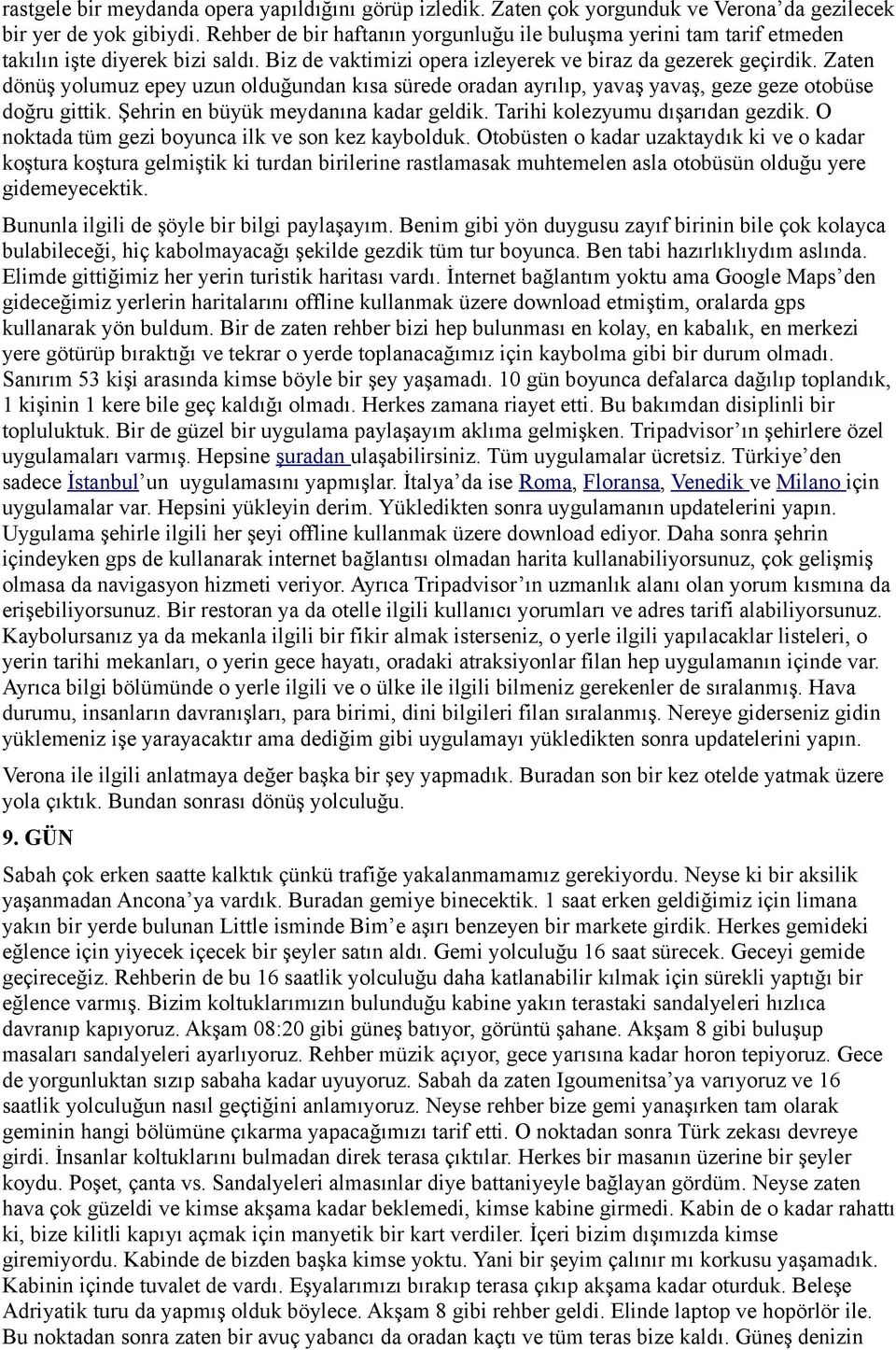 Zaten dönüş yolumuz epey uzun olduğundan kısa sürede oradan ayrılıp, yavaş yavaş, geze geze otobüse doğru gittik. Şehrin en büyük meydanına kadar geldik. Tarihi kolezyumu dışarıdan gezdik.