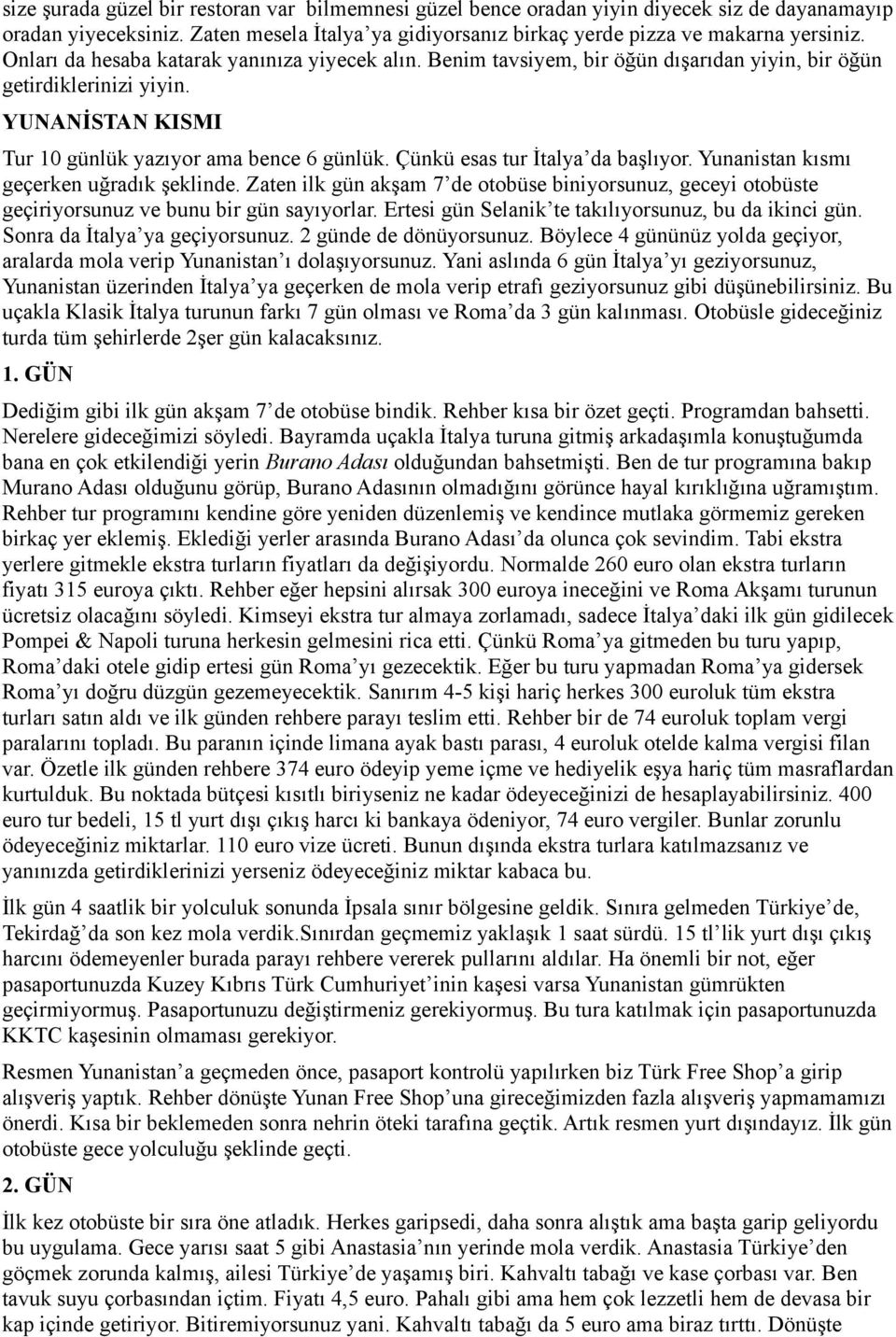 Çünkü esas tur İtalya da başlıyor. Yunanistan kısmı geçerken uğradık şeklinde. Zaten ilk gün akşam 7 de otobüse biniyorsunuz, geceyi otobüste geçiriyorsunuz ve bunu bir gün sayıyorlar.