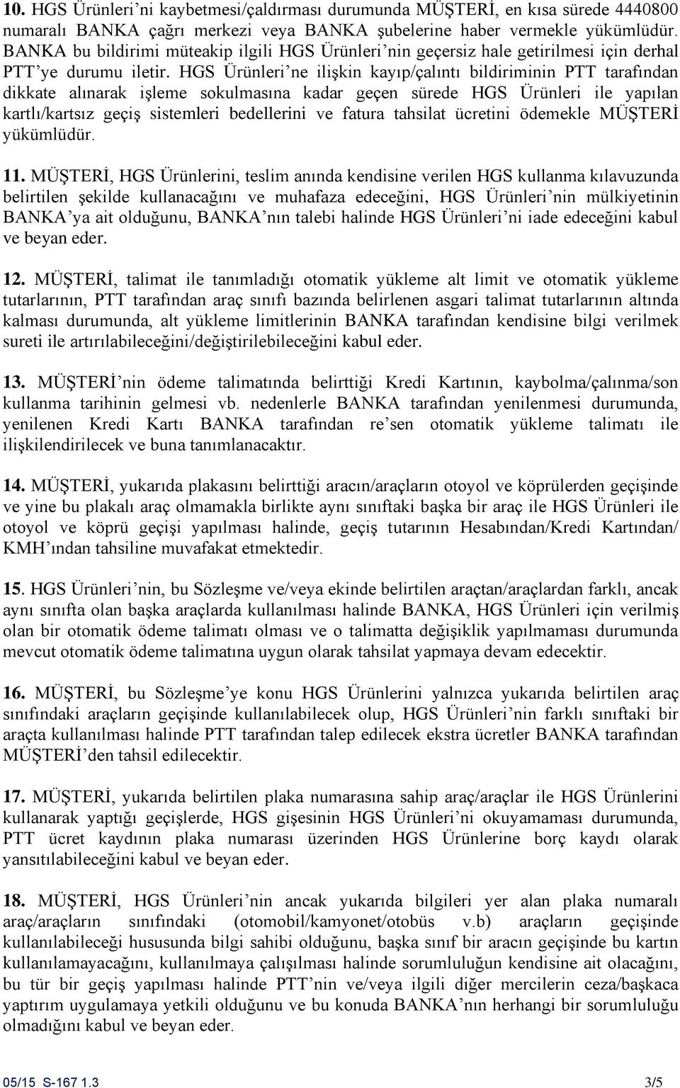 HGS Ürünleri ne ilişkin kayıp/çalıntı bildiriminin PTT tarafından dikkate alınarak işleme sokulmasına kadar geçen sürede HGS Ürünleri ile yapılan kartlı/kartsız geçiş sistemleri bedellerini ve fatura