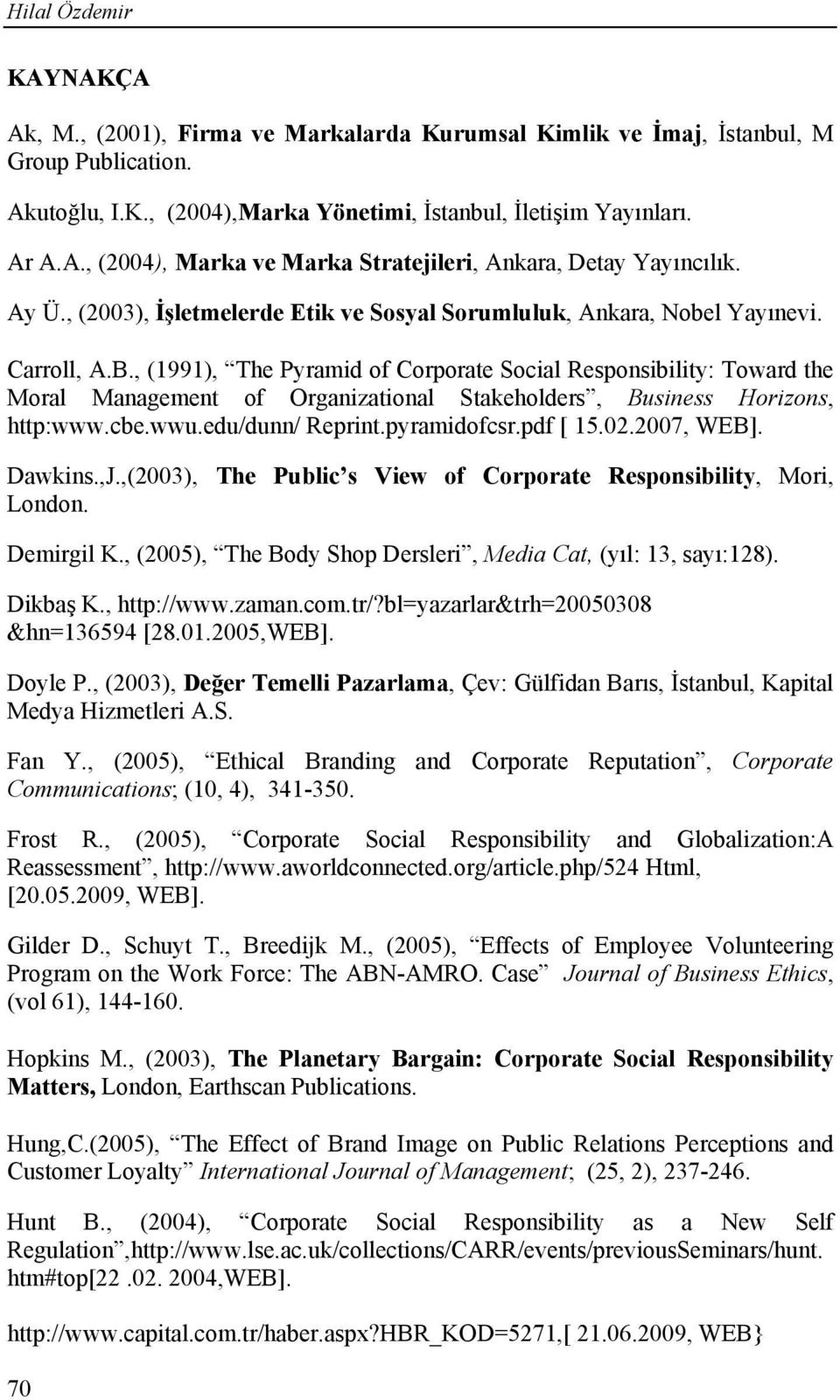 , (1991), The Pyramid of Corporate Social Responsibility: Toward the Moral Management of Organizational Stakeholders, Business Horizons, http:www.cbe.wwu.edu/dunn/ Reprint.pyramidofcsr.pdf [ 15.02.