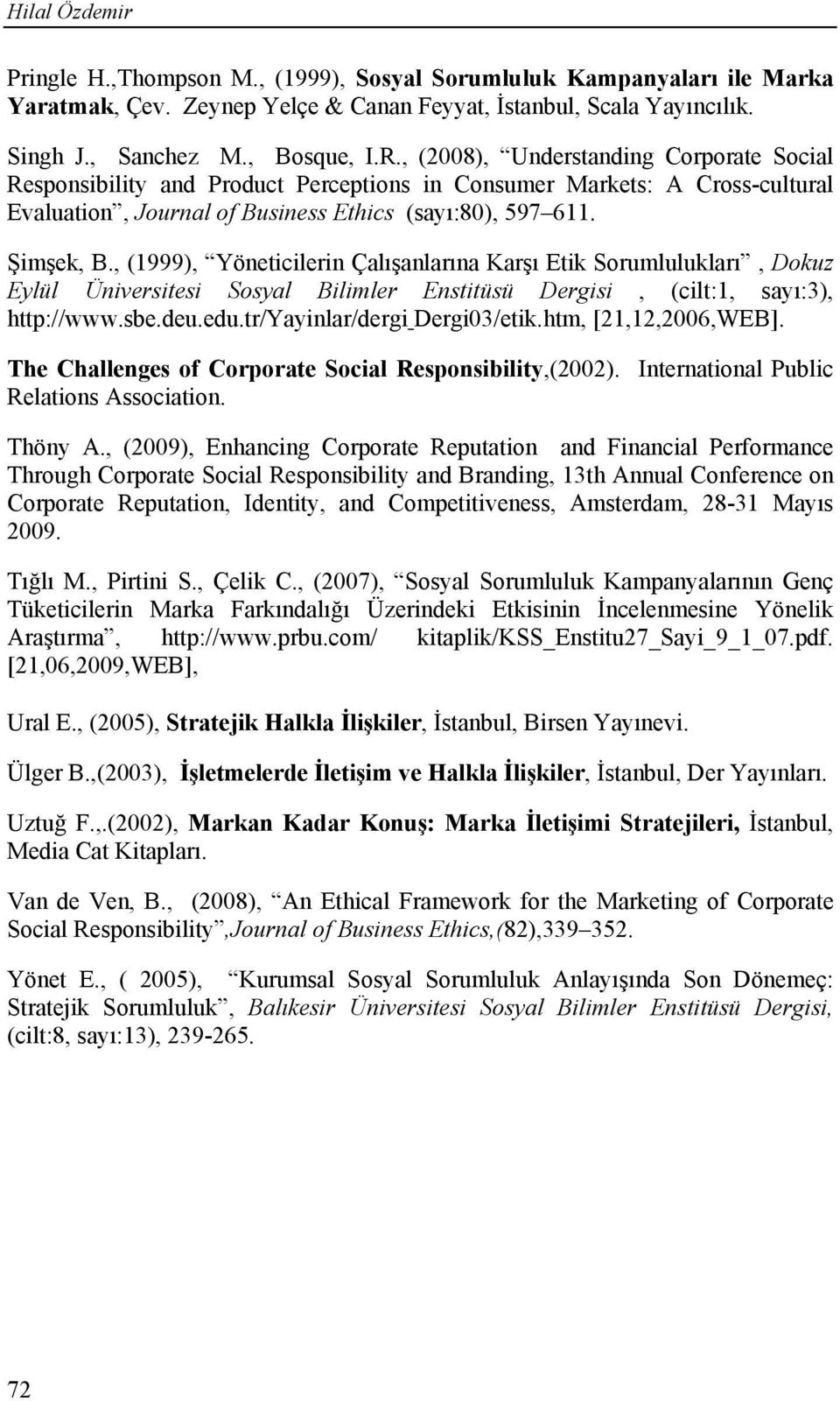 , (1999), Yöneticilerin Çalışanlarına Karşı Etik Sorumlulukları, Dokuz Eylül Üniversitesi Sosyal Bilimler Enstitüsü Dergisi, (cilt:1, sayı:3), http://www.sbe.deu.edu.tr/yayinlar/dergi Dergi03/etik.