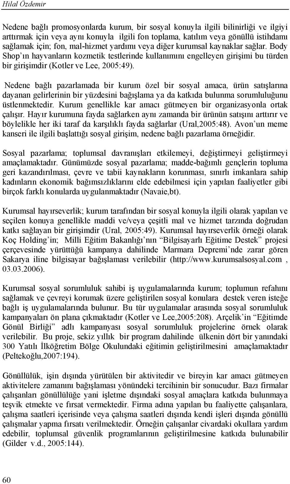 Nedene bağlı pazarlamada bir kurum özel bir sosyal amaca, ürün satışlarına dayanan gelirlerinin bir yüzdesini bağışlama ya da katkıda bulunma sorumluluğunu üstlenmektedir.