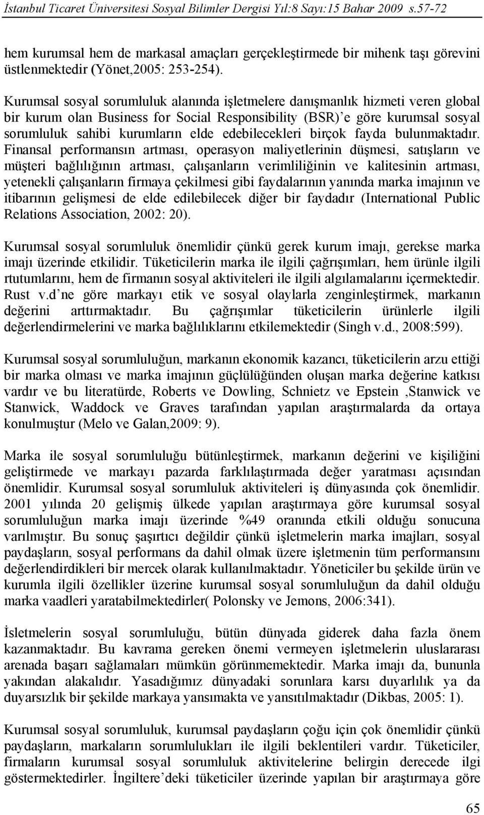 Kurumsal sosyal sorumluluk alanında işletmelere danışmanlık hizmeti veren global bir kurum olan Business for Social Responsibility (BSR) e göre kurumsal sosyal sorumluluk sahibi kurumların elde