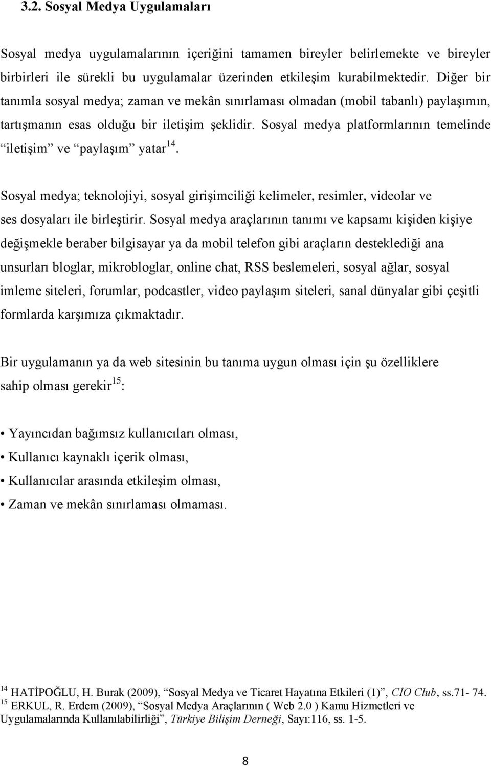 Sosyal medya platformlarının temelinde iletişim ve paylaşım yatar 14. Sosyal medya; teknolojiyi, sosyal girişimciliği kelimeler, resimler, videolar ve ses dosyaları ile birleştirir.